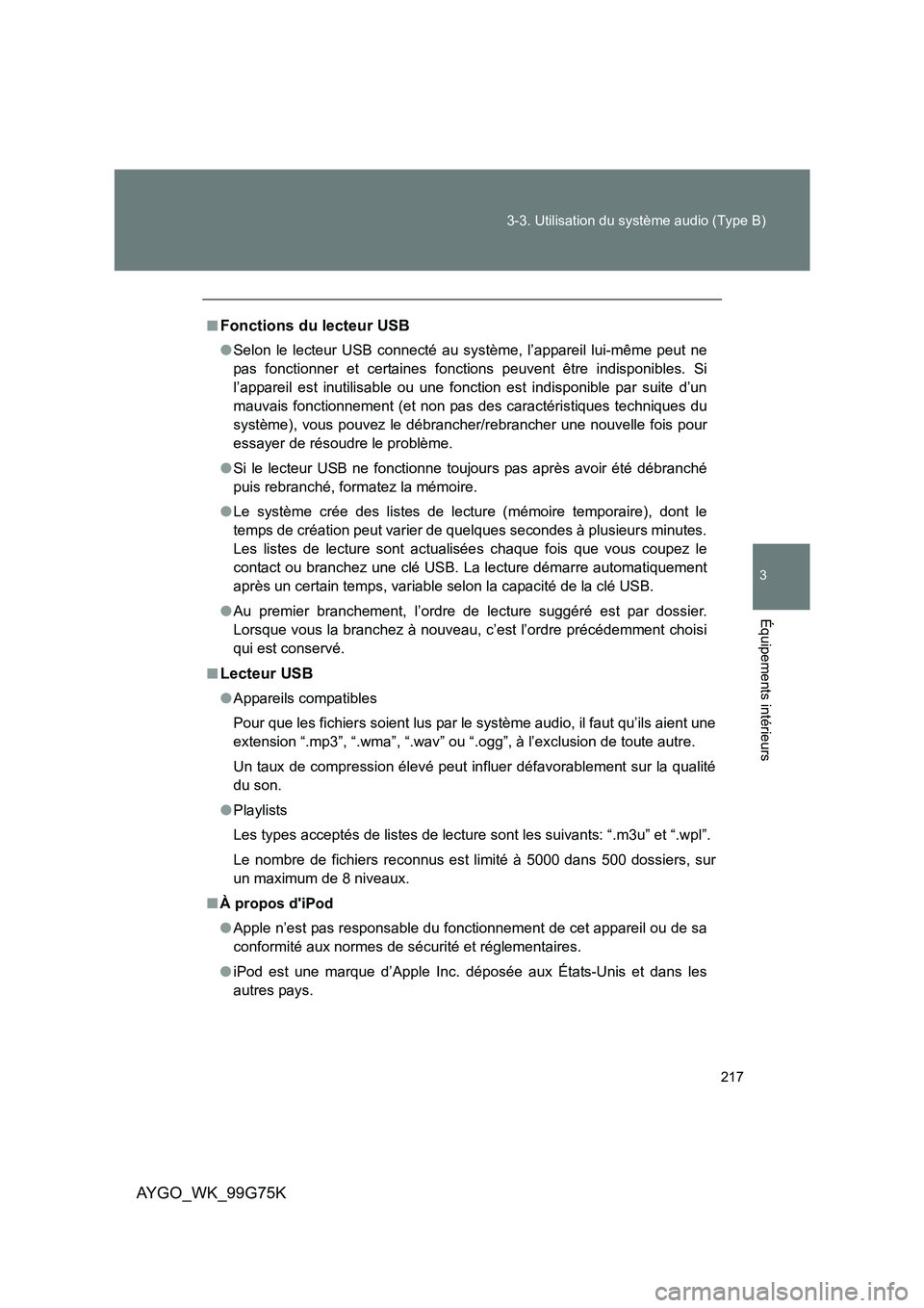 TOYOTA AYGO 2013  Notices Demploi (in French) 217 
3-3. Utilisation du système audio (Type B)
3
AYGO_WK_99G75K
Équipements intérieurs
■Fonctions du lecteur USB
● Selon le lecteur USB connecté au système, l’appareil lui-même peut ne 
p