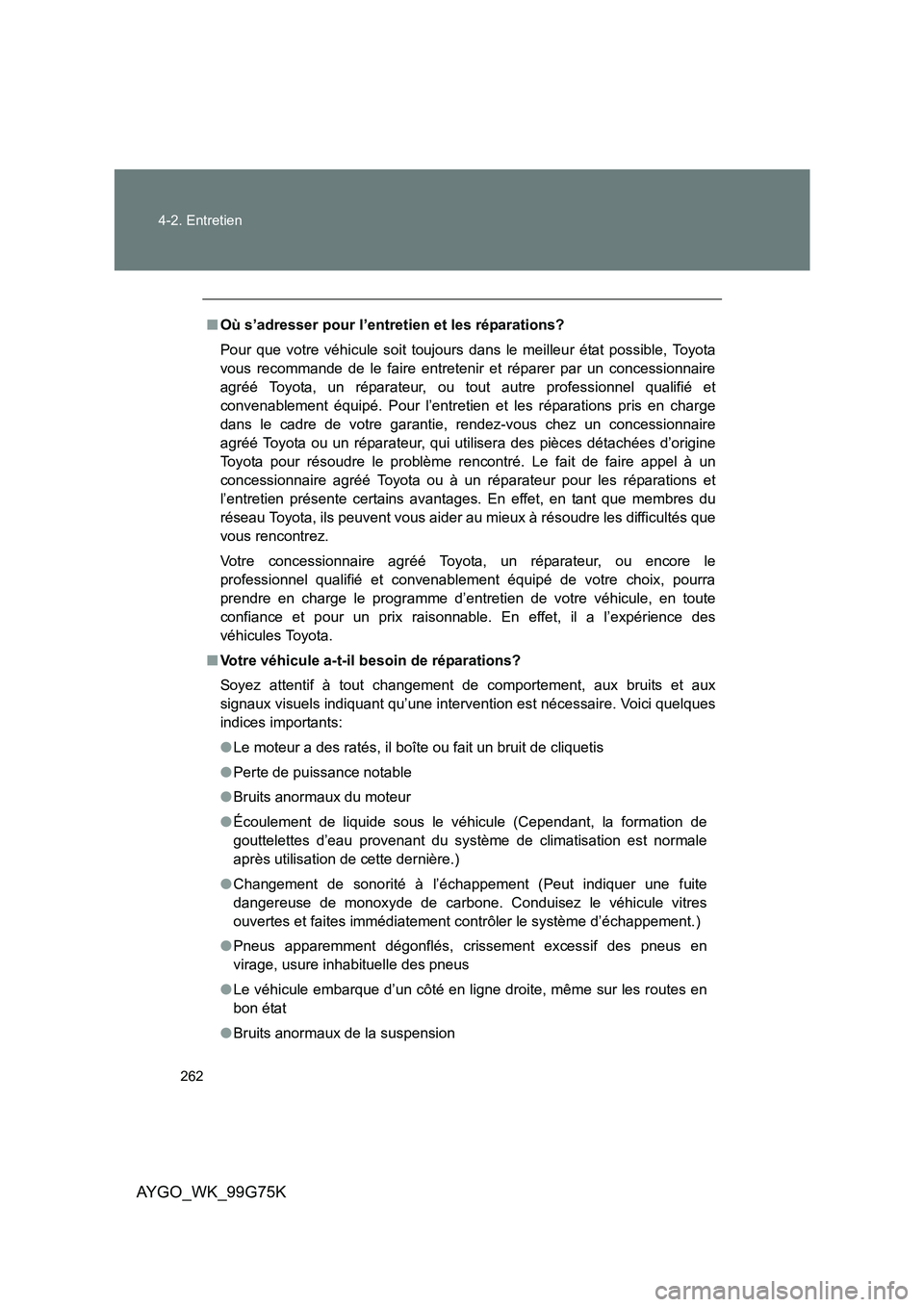 TOYOTA AYGO 2013 Notices Demploi (in French) 262
4-2. Entretien
AYGO_WK_99G75K
■ Où s’adresser pour l’entretien et les réparations?
Pour que votre véhicule soit toujours dans le meilleur état possible, Toyota
vous recommande de le f TOYOTA AYGO 2013 Notices Demploi (in French) 262
4-2. Entretien
AYGO_WK_99G75K
■ Où s’adresser pour l’entretien et les réparations?
Pour que votre véhicule soit toujours dans le meilleur état possible, Toyota
vous recommande de le f