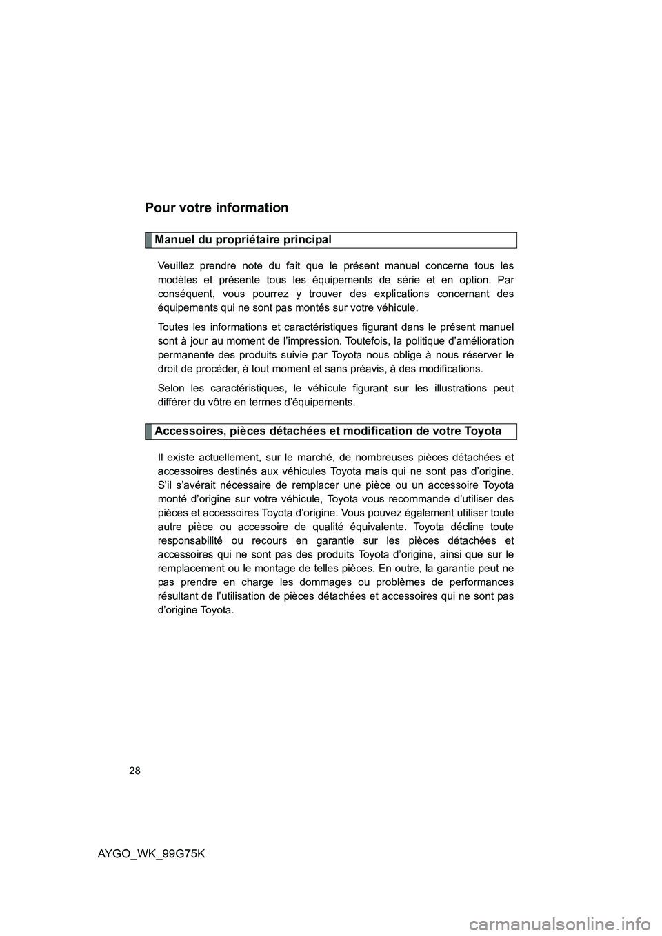 TOYOTA AYGO 2013  Notices Demploi (in French) AYGO_WK_99G75K
28
Pour votre information
Manuel du propriétaire principal
Veuillez prendre note du fait que le présent manuel concerne tous les 
modèles et présente tous les équipements de série