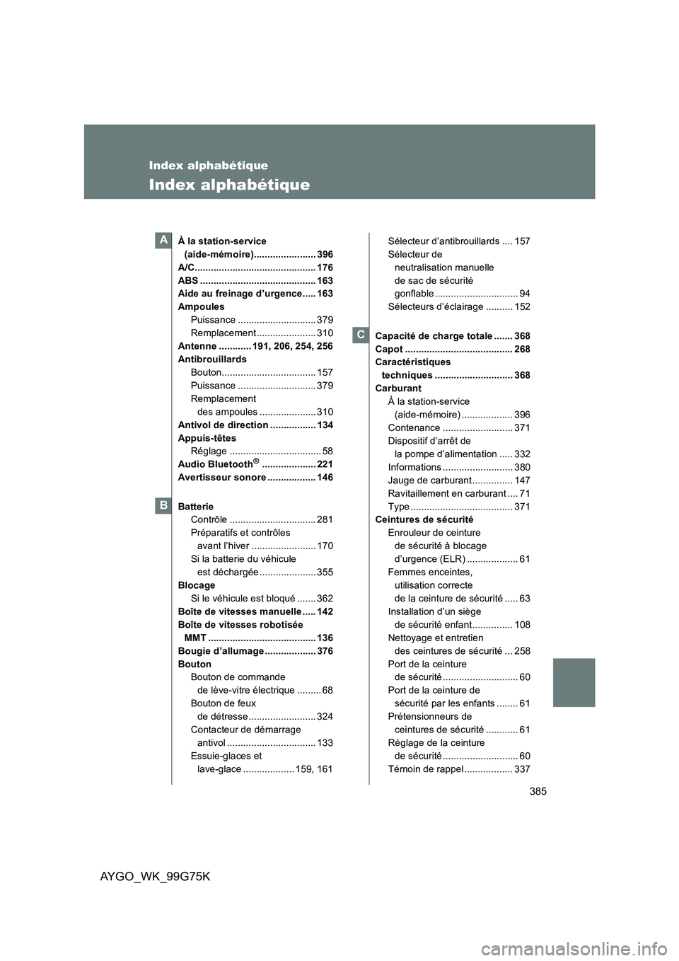 TOYOTA AYGO 2013  Notices Demploi (in French) 385
AYGO_WK_99G75K
Index alphabétique
Index alphabétique
À la station-service  
(aide-mémoire)....................... 396
A/C............................................. 176
ABS .................