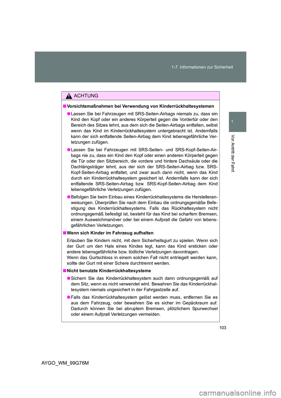 TOYOTA AYGO 2013 Betriebsanleitungen (in German) 103
1-7. Informationen zur Sicherheit
1
Vor Antritt der Fahrt
AYGO_WM_99G76M
ACHTUNG
■ Vorsichtsmaßnahmen bei Verwendung von Kinderrückhaltesystemen
● Lassen Sie bei Fahrzeugen mit SRS-Seiten- TOYOTA AYGO 2013 Betriebsanleitungen (in German) 103
1-7. Informationen zur Sicherheit
1
Vor Antritt der Fahrt
AYGO_WM_99G76M
ACHTUNG
■ Vorsichtsmaßnahmen bei Verwendung von Kinderrückhaltesystemen
● Lassen Sie bei Fahrzeugen mit SRS-Seiten-