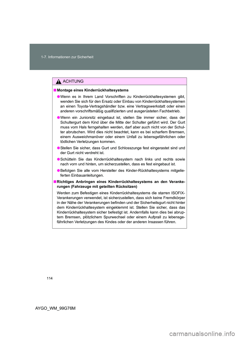 TOYOTA AYGO 2013 Betriebsanleitungen (in German) 114
1-7. Informationen zur Sicherheit
AYGO_WM_99G76M
ACHTUNG
■ Montage eines Kinderrückhaltesystems
● Wenn es in Ihrem Land Vorschriften zu Kinderrückhaltesystemen gibt,
wenden Sie sich für TOYOTA AYGO 2013 Betriebsanleitungen (in German) 114
1-7. Informationen zur Sicherheit
AYGO_WM_99G76M
ACHTUNG
■ Montage eines Kinderrückhaltesystems
● Wenn es in Ihrem Land Vorschriften zu Kinderrückhaltesystemen gibt,
wenden Sie sich für