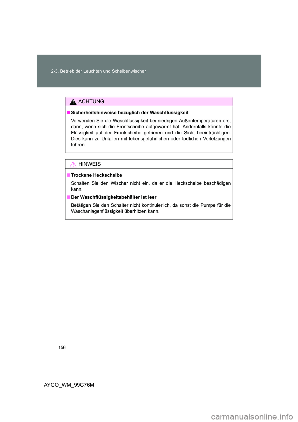 TOYOTA AYGO 2013 Betriebsanleitungen (in German) 156
2-3. Betrieb der Leuchten und Scheibenwischer
AYGO_WM_99G76M
ACHTUNG
■ Sicherheitshinweise bezüglich der Waschflüssigkeit
Verwenden Sie die Waschflüssigkeit bei niedrigen Außentemperaturen TOYOTA AYGO 2013 Betriebsanleitungen (in German) 156
2-3. Betrieb der Leuchten und Scheibenwischer
AYGO_WM_99G76M
ACHTUNG
■ Sicherheitshinweise bezüglich der Waschflüssigkeit
Verwenden Sie die Waschflüssigkeit bei niedrigen Außentemperaturen
