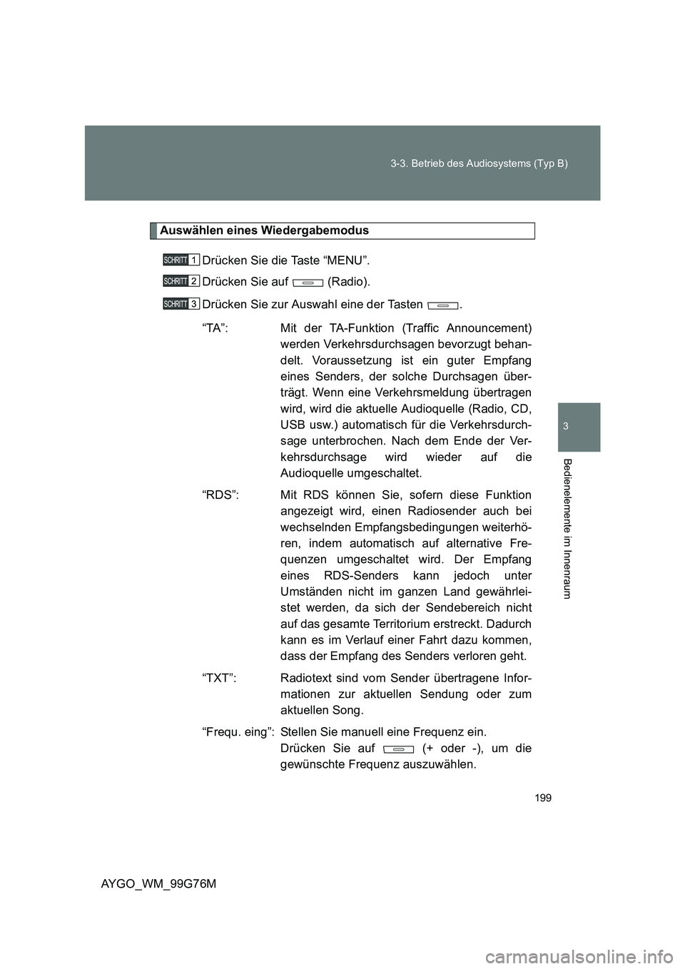 TOYOTA AYGO 2013 Betriebsanleitungen (in German) 199
3-3. Betrieb des Audiosystems (Typ B)
3
AYGO_WM_99G76M
Bedienelemente im Innenraum
Auswählen eines Wiedergabemodus
Drücken Sie die Taste “MENU”.
Drücken Sie auf (Radio).
Drücken Sie TOYOTA AYGO 2013 Betriebsanleitungen (in German) 199
3-3. Betrieb des Audiosystems (Typ B)
3
AYGO_WM_99G76M
Bedienelemente im Innenraum
Auswählen eines Wiedergabemodus
Drücken Sie die Taste “MENU”.
Drücken Sie auf (Radio).
Drücken Sie