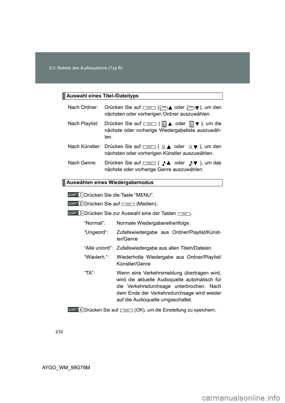 TOYOTA AYGO 2013 Betriebsanleitungen (in German) 210
3-3. Betrieb des Audiosystems (Typ B)
AYGO_WM_99G76M
Auswahl eines Titel-/Dateityps
Nach Ordner: Drücken Sie auf ( oder ), um den
nächsten oder vorherigen Ordner auszuwählen.
Nach Playl TOYOTA AYGO 2013 Betriebsanleitungen (in German) 210
3-3. Betrieb des Audiosystems (Typ B)
AYGO_WM_99G76M
Auswahl eines Titel-/Dateityps
Nach Ordner: Drücken Sie auf ( oder ), um den
nächsten oder vorherigen Ordner auszuwählen.
Nach Playl