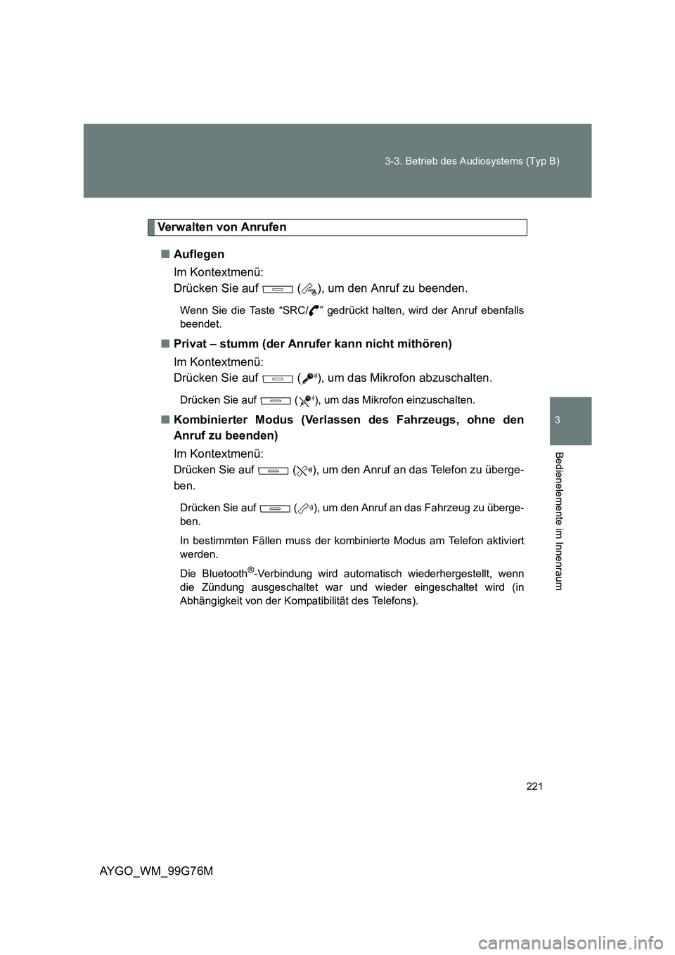 TOYOTA AYGO 2013 Betriebsanleitungen (in German) 221
3-3. Betrieb des Audiosystems (Typ B)
3
AYGO_WM_99G76M
Bedienelemente im Innenraum
Verwalten von Anrufen
■ Auflegen
Im Kontextmenü:
Drücken Sie auf ( ), um den Anruf zu beenden.
Wenn Si TOYOTA AYGO 2013 Betriebsanleitungen (in German) 221
3-3. Betrieb des Audiosystems (Typ B)
3
AYGO_WM_99G76M
Bedienelemente im Innenraum
Verwalten von Anrufen
■ Auflegen
Im Kontextmenü:
Drücken Sie auf ( ), um den Anruf zu beenden.
Wenn Si