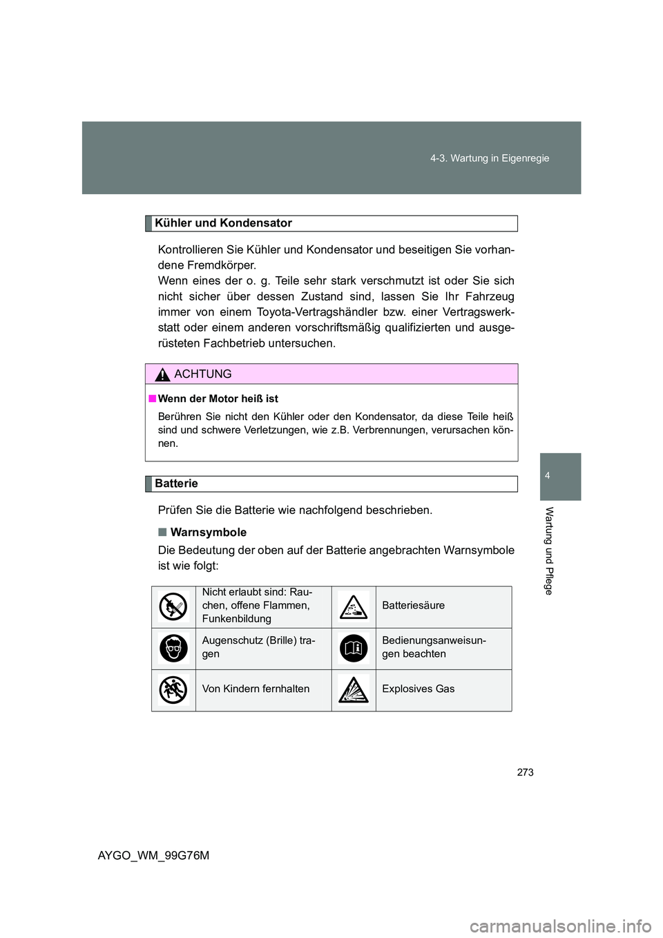 TOYOTA AYGO 2013 Betriebsanleitungen (in German) 273
4-3. Wartung in Eigenregie
4
Wartung und Pflege
AYGO_WM_99G76M
Kühler und Kondensator
Kontrollieren Sie Kühler und Kondensator und beseitigen Sie vorhan-
dene Fremdkörper.
Wenn eines der o TOYOTA AYGO 2013 Betriebsanleitungen (in German) 273
4-3. Wartung in Eigenregie
4
Wartung und Pflege
AYGO_WM_99G76M
Kühler und Kondensator
Kontrollieren Sie Kühler und Kondensator und beseitigen Sie vorhan-
dene Fremdkörper.
Wenn eines der o