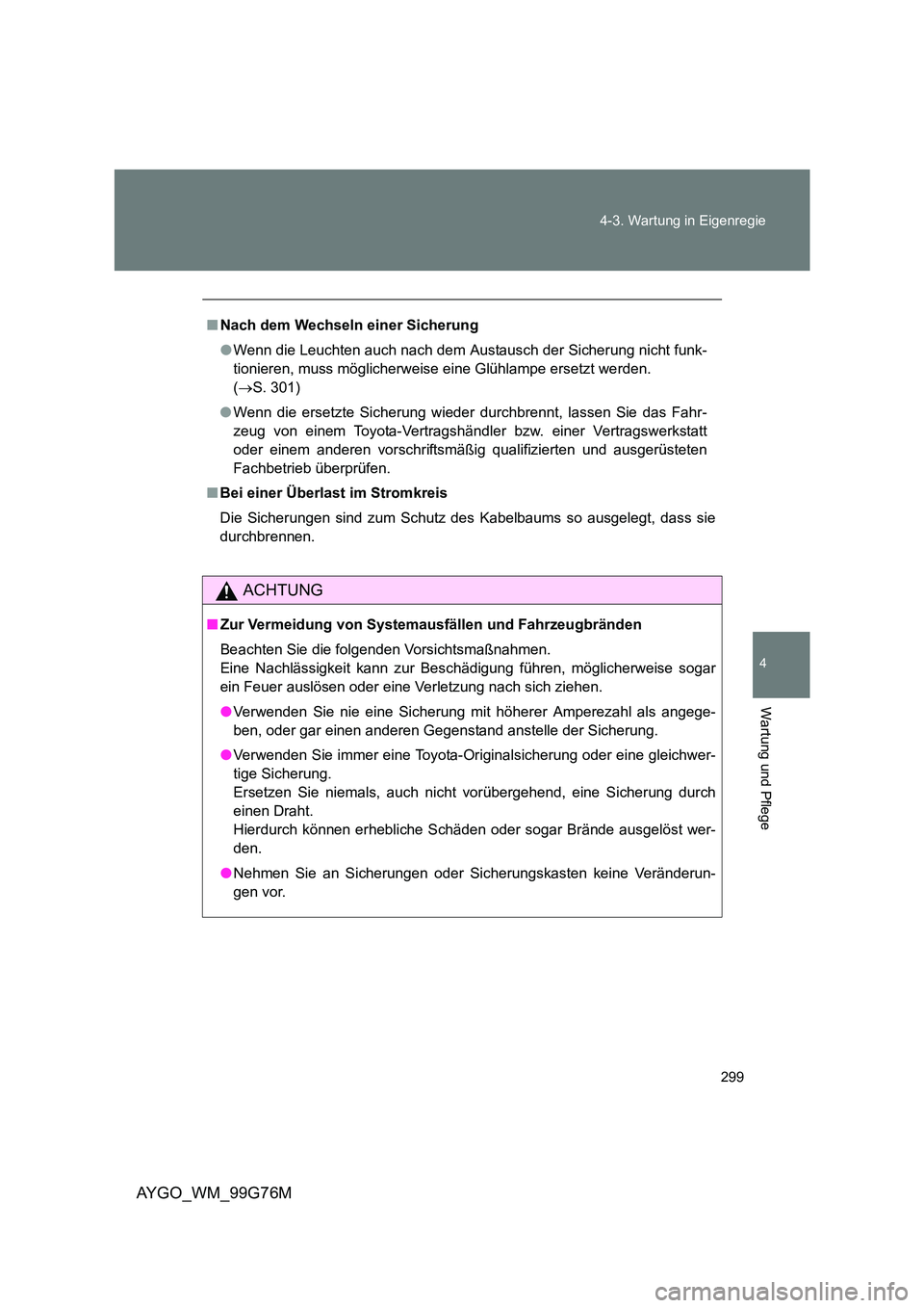 TOYOTA AYGO 2013 Betriebsanleitungen (in German) 299
4-3. Wartung in Eigenregie
4
Wartung und Pflege
AYGO_WM_99G76M
■ Nach dem Wechseln einer Sicherung
● Wenn die Leuchten auch nach dem Austausch der Sicherung nicht funk-
tionieren, muss mög TOYOTA AYGO 2013 Betriebsanleitungen (in German) 299
4-3. Wartung in Eigenregie
4
Wartung und Pflege
AYGO_WM_99G76M
■ Nach dem Wechseln einer Sicherung
● Wenn die Leuchten auch nach dem Austausch der Sicherung nicht funk-
tionieren, muss mög