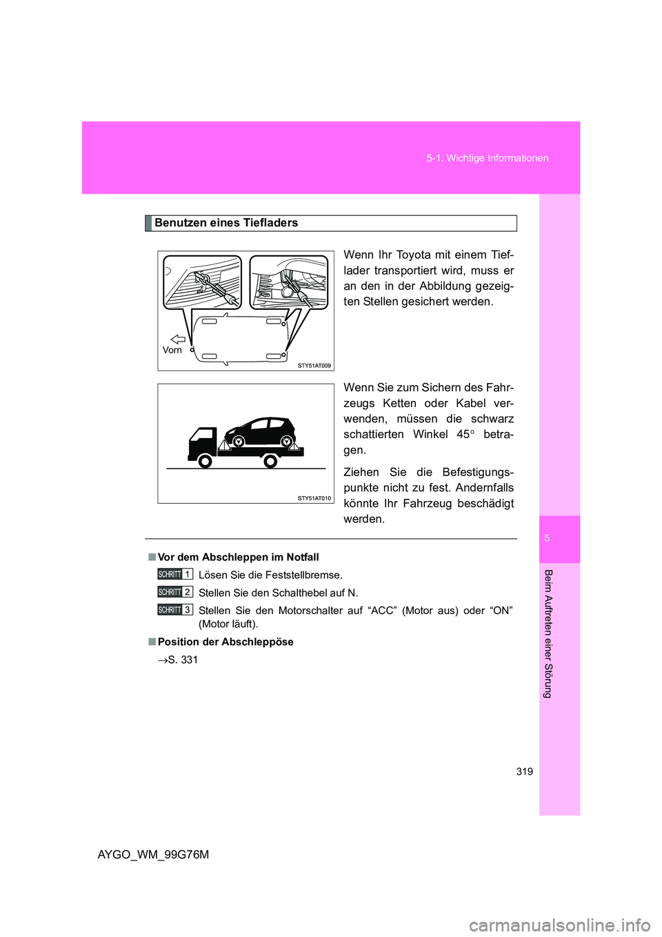 TOYOTA AYGO 2013 Betriebsanleitungen (in German) 5
319
5-1. Wichtige Informationen
Beim Auftreten einer Störung
AYGO_WM_99G76M
Benutzen eines Tiefladers
Wenn Ihr Toyota mit einem Tief-
lader transportiert wird, muss er
an den in der Abbildung ge TOYOTA AYGO 2013 Betriebsanleitungen (in German) 5
319
5-1. Wichtige Informationen
Beim Auftreten einer Störung
AYGO_WM_99G76M
Benutzen eines Tiefladers
Wenn Ihr Toyota mit einem Tief-
lader transportiert wird, muss er
an den in der Abbildung ge