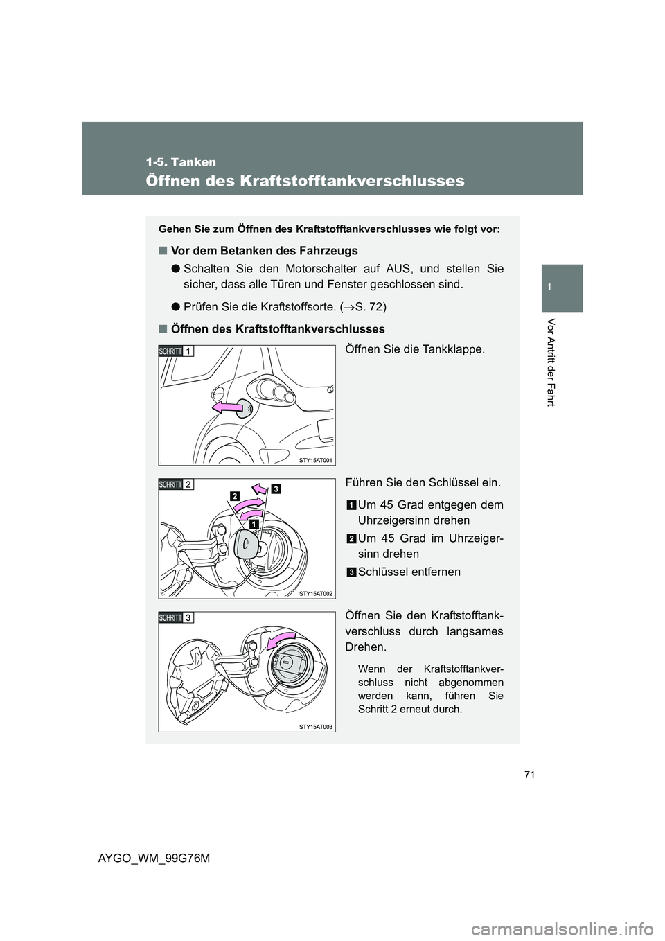 TOYOTA AYGO 2013 Betriebsanleitungen (in German) 71
1
Vor Antritt der Fahrt
AYGO_WM_99G76M
1-5. Tanken
Öffnen des Kraftstofftankverschlusses
Gehen Sie zum Öffnen des Kraftstofftankverschlusses wie folgt vor:
■Vor dem Betanken des Fahrzeugs
● TOYOTA AYGO 2013 Betriebsanleitungen (in German) 71
1
Vor Antritt der Fahrt
AYGO_WM_99G76M
1-5. Tanken
Öffnen des Kraftstofftankverschlusses
Gehen Sie zum Öffnen des Kraftstofftankverschlusses wie folgt vor:
■Vor dem Betanken des Fahrzeugs
●