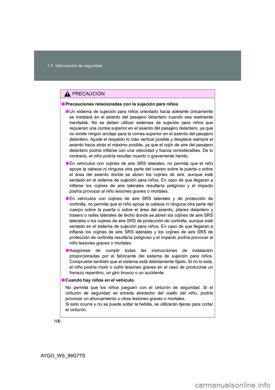 TOYOTA AYGO 2013 Manuale de Empleo (in Spanish) 106
1-7. Información de seguridad
AYGO_WS_99G77S
PRECAUCIÓN
■ Precauciones relacionadas con la sujeción para niños
● Un sistema de sujeción para niños orientado hacia adelante únicamente TOYOTA AYGO 2013 Manuale de Empleo (in Spanish) 106
1-7. Información de seguridad
AYGO_WS_99G77S
PRECAUCIÓN
■ Precauciones relacionadas con la sujeción para niños
● Un sistema de sujeción para niños orientado hacia adelante únicamente