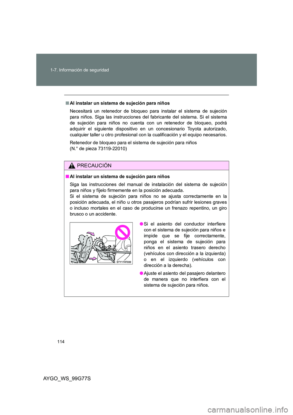 TOYOTA AYGO 2013  Manuale de Empleo (in Spanish) 114 
1-7. Información de seguridad
AYGO_WS_99G77S
■ Al instalar un sistema de sujeción para niños 
Necesitará un retenedor de bloqueo para instalar el sistema de sujeción 
para niños. Siga las