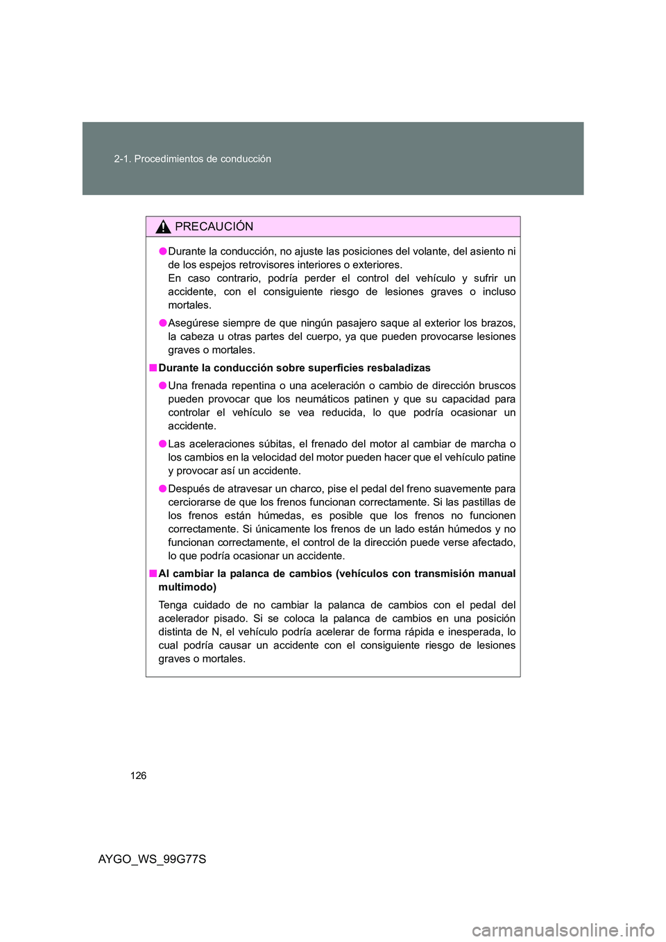 TOYOTA AYGO 2013 Manuale de Empleo (in Spanish) 126
2-1. Procedimientos de conducción
AYGO_WS_99G77S
PRECAUCIÓN
● Durante la conducción, no ajuste las posiciones del volante, del asiento ni
de los espejos retrovisores interiores o exteriores TOYOTA AYGO 2013 Manuale de Empleo (in Spanish) 126
2-1. Procedimientos de conducción
AYGO_WS_99G77S
PRECAUCIÓN
● Durante la conducción, no ajuste las posiciones del volante, del asiento ni
de los espejos retrovisores interiores o exteriores