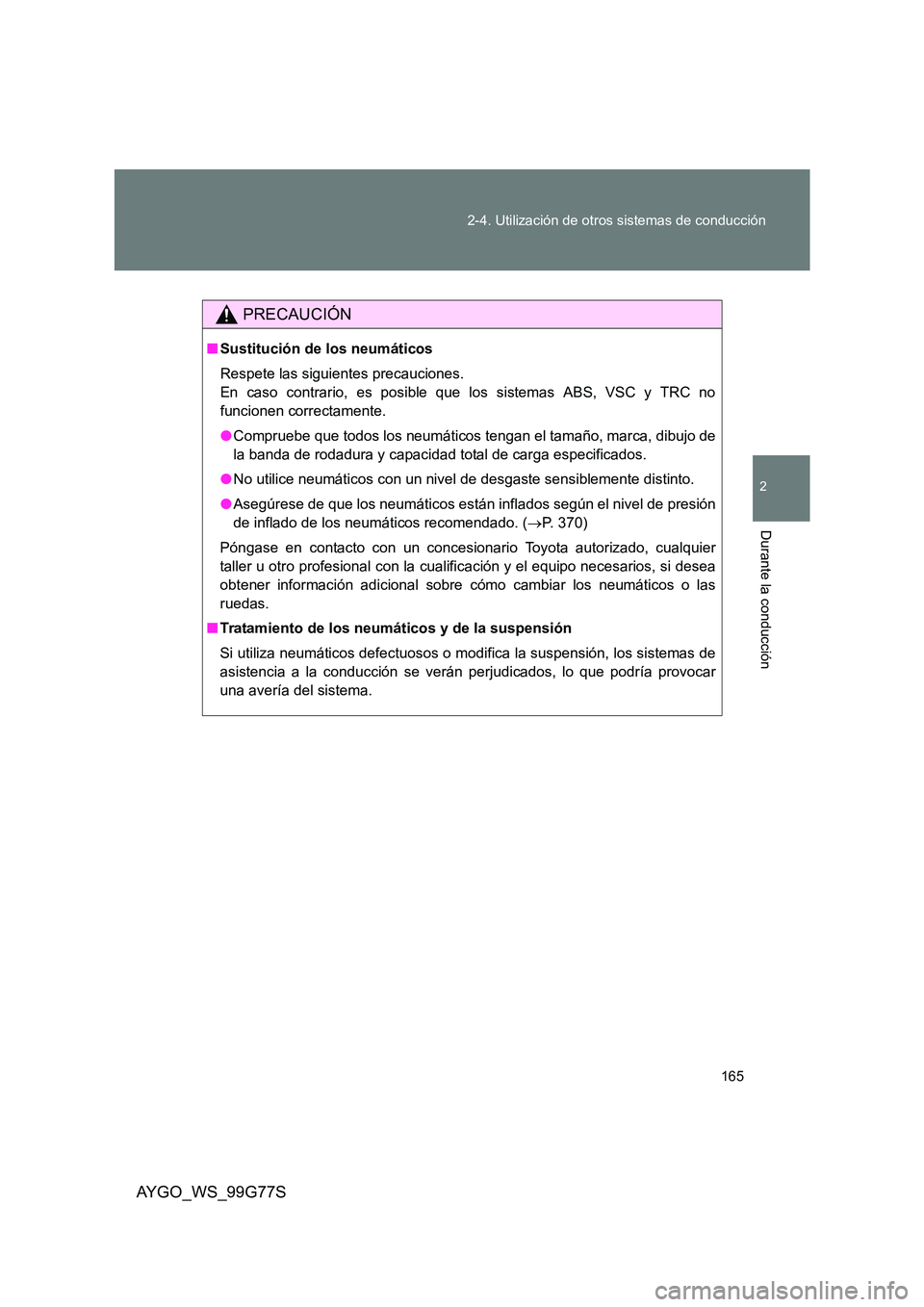 TOYOTA AYGO 2013  Manuale de Empleo (in Spanish) 165 
2-4. Utilización de otros sistemas de conducción
2
Durante la conducción
AYGO_WS_99G77S
PRECAUCIÓN
■ Sustitución de los neumáticos 
Respete las siguientes precauciones. 
En caso contrario