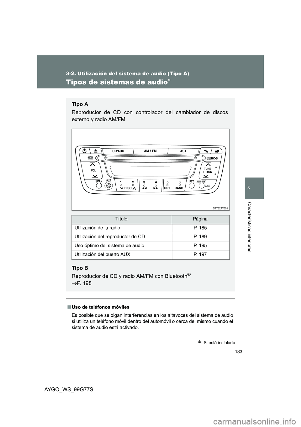 TOYOTA AYGO 2013  Manuale de Empleo (in Spanish) 183
3
AYGO_WS_99G77S
Características interiores
3-2. Utilización del sistema de audio (Tipo A)
Tipos de sistemas de audio∗
∗: Si está instalado
■Uso de teléfonos móviles 
Es posible que se 