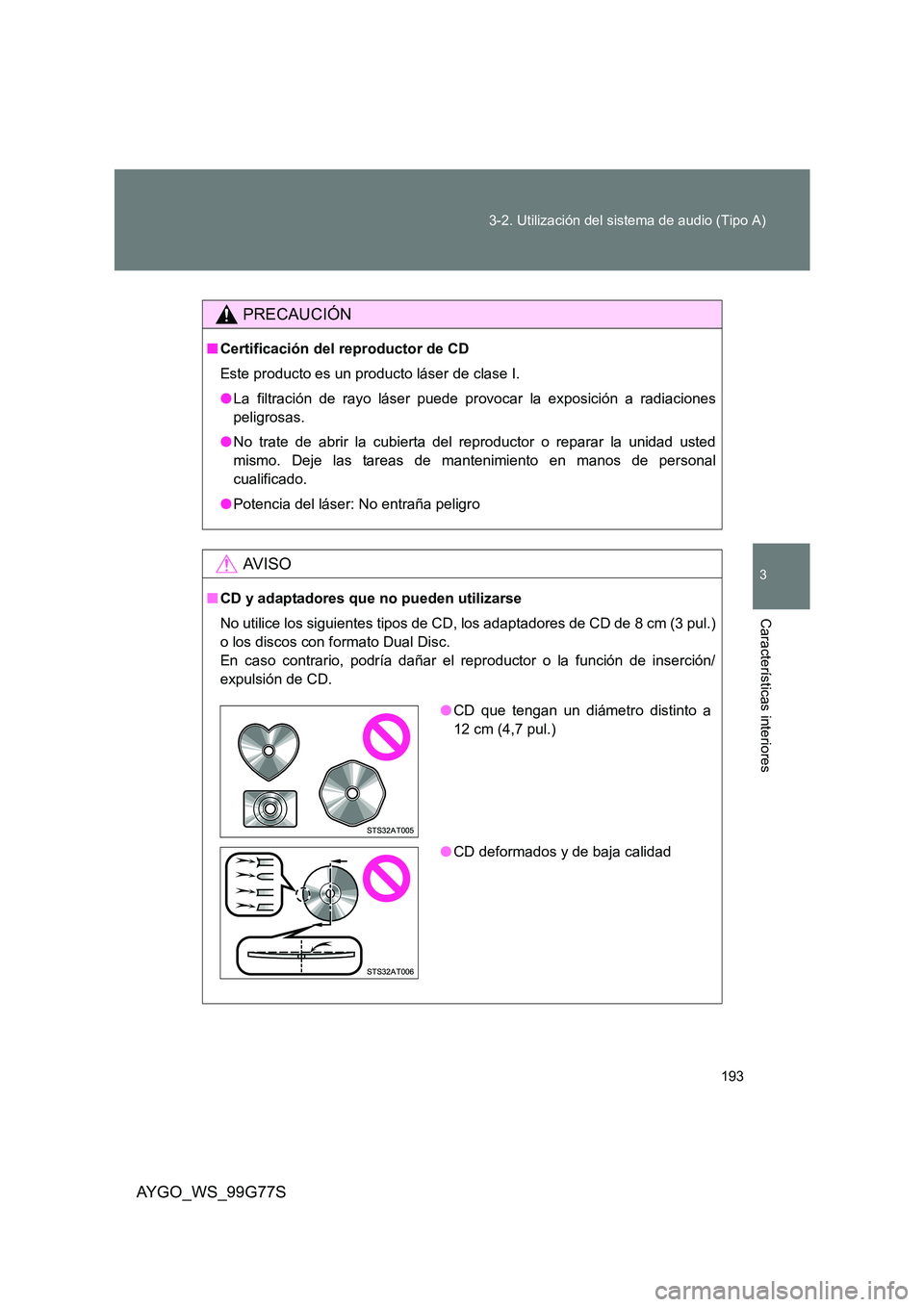 TOYOTA AYGO 2013 Manuale de Empleo (in Spanish) 193
3-2. Utilización del sistema de audio (Tipo A)
3
AYGO_WS_99G77S
Características interiores
PRECAUCIÓN
■ Certificación del reproductor de CD
Este producto es un producto láser de clase I. TOYOTA AYGO 2013 Manuale de Empleo (in Spanish) 193
3-2. Utilización del sistema de audio (Tipo A)
3
AYGO_WS_99G77S
Características interiores
PRECAUCIÓN
■ Certificación del reproductor de CD
Este producto es un producto láser de clase I.