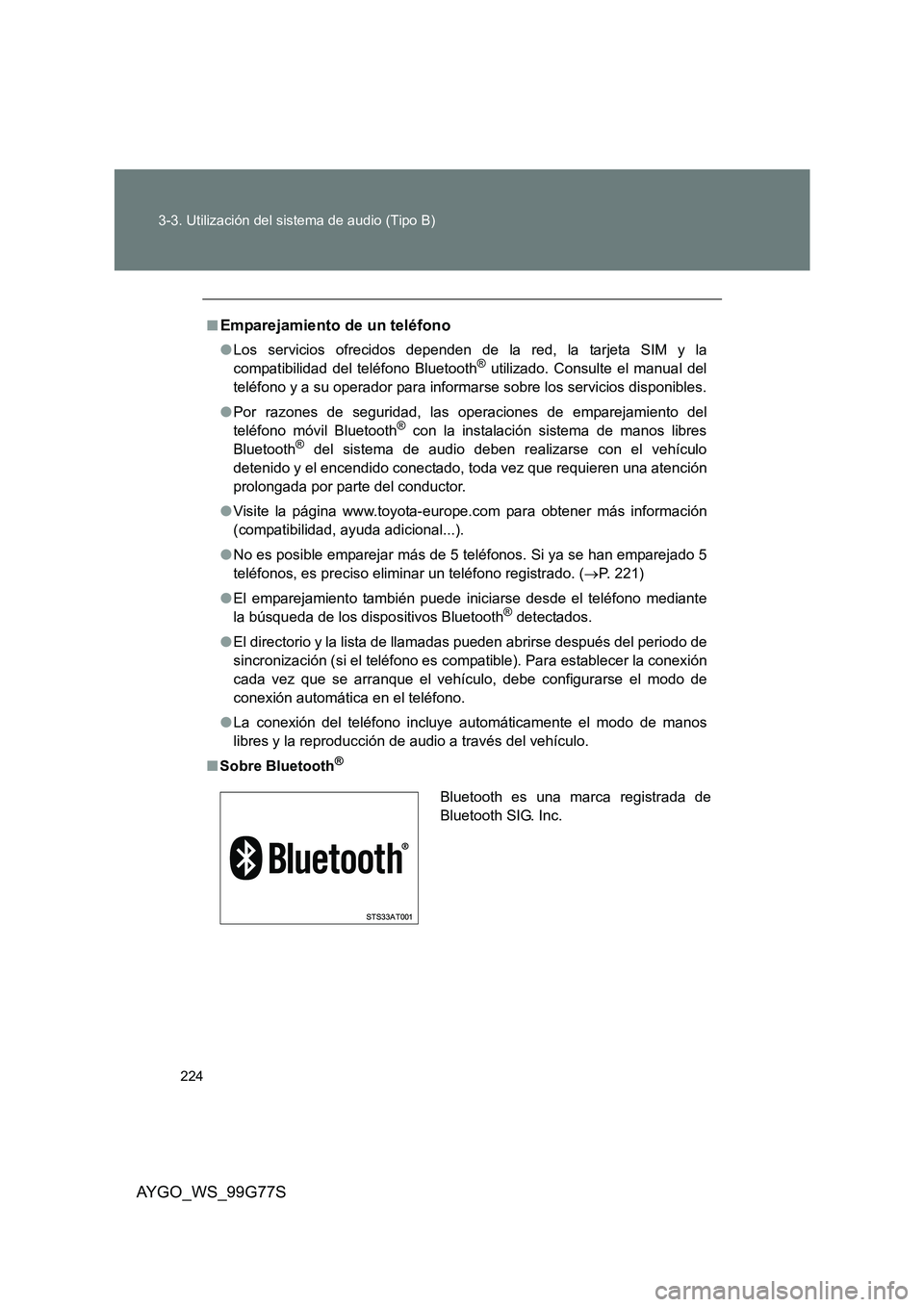 TOYOTA AYGO 2013  Manuale de Empleo (in Spanish) 224 
3-3. Utilización del sistema de audio (Tipo B)
AYGO_WS_99G77S
■Emparejamiento de un teléfono
● Los servicios ofrecidos dependen de la red, la tarjeta SIM y la 
compatibilidad del teléfono 