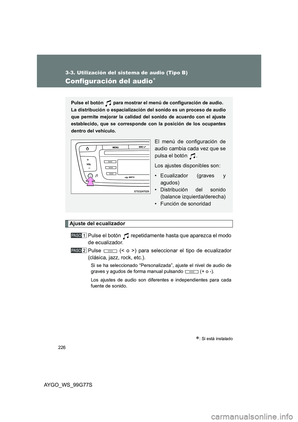 TOYOTA AYGO 2013  Manuale de Empleo (in Spanish) 226
3-3. Utilización del sistema de audio (Tipo B)
AYGO_WS_99G77S
Configuración del audio∗
Ajuste del ecualizador 
Pulse el botón   repetidamente hasta que aparezca el modo 
de ecualizador. 
Puls