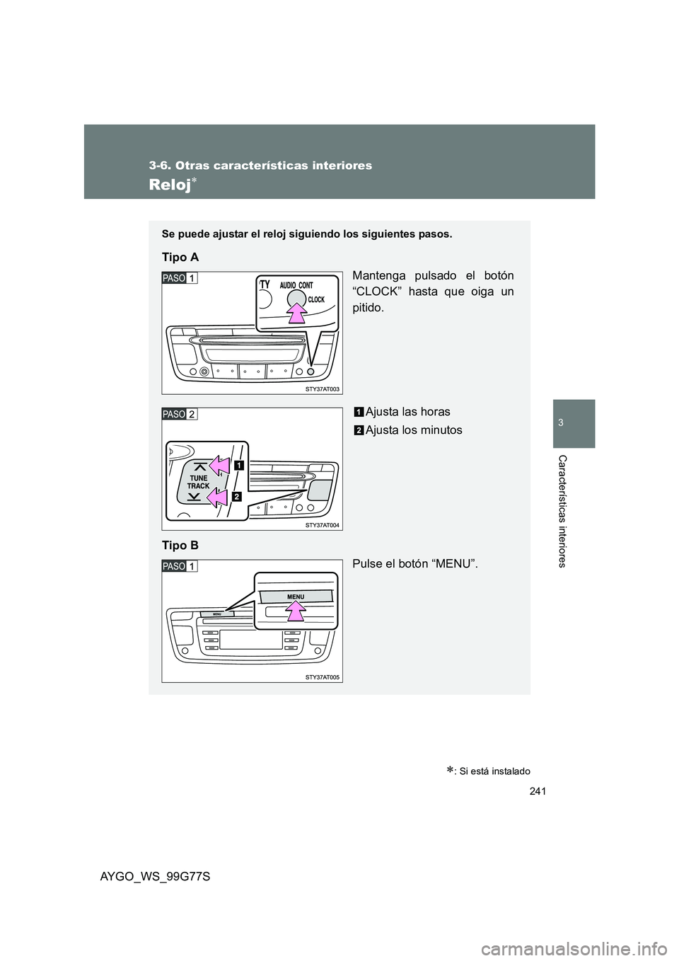 TOYOTA AYGO 2013  Manuale de Empleo (in Spanish) 241
3-6. Otras características interiores
3
AYGO_WS_99G77S
Características interiores
Reloj∗
∗: Si está instalado
Se puede ajustar el reloj siguiendo los siguientes pasos.
Tipo A 
Mantenga puls