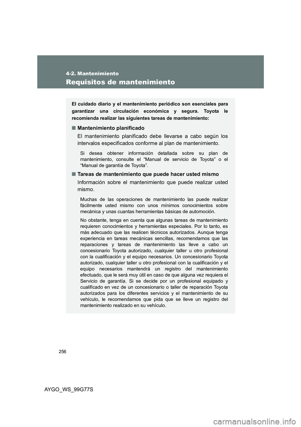 TOYOTA AYGO 2013 Manuale de Empleo (in Spanish) 256
AYGO_WS_99G77S
4-2. Mantenimiento
Requisitos de mantenimiento
El cuidado diario y el mantenimiento periódico son esenciales para
garantizar una circulación económica y segura. Toyota le
recomi TOYOTA AYGO 2013 Manuale de Empleo (in Spanish) 256
AYGO_WS_99G77S
4-2. Mantenimiento
Requisitos de mantenimiento
El cuidado diario y el mantenimiento periódico son esenciales para
garantizar una circulación económica y segura. Toyota le
recomi