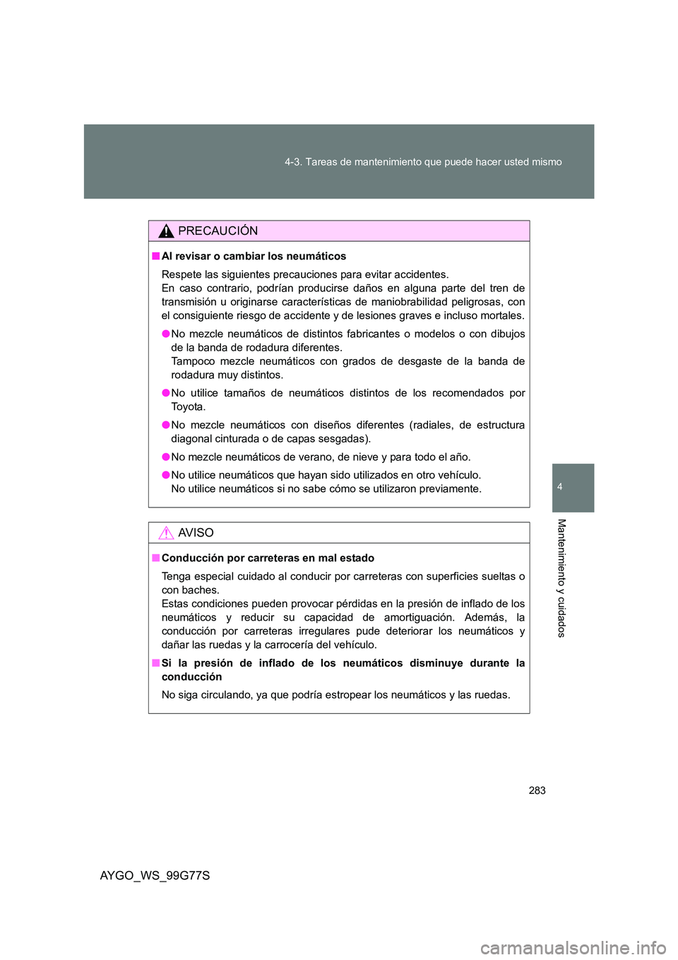 TOYOTA AYGO 2013  Manuale de Empleo (in Spanish) 283 
4-3. Tareas de mantenimiento que puede hacer usted mismo
4
Mantenimiento y cuidados
AYGO_WS_99G77S
PRECAUCIÓN
■ Al revisar o cambiar los neumáticos 
Respete las siguientes precauciones para e