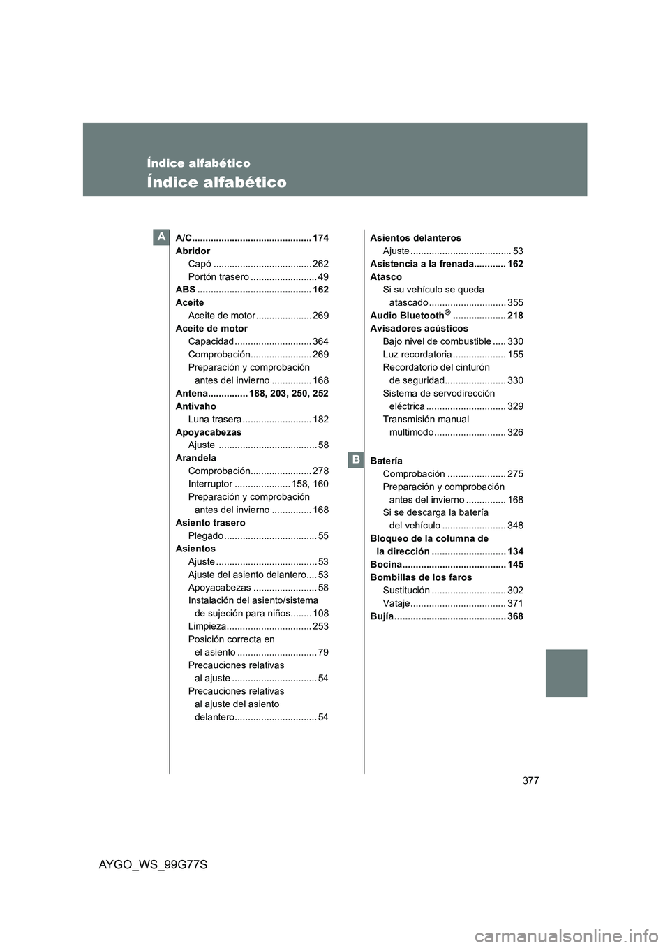 TOYOTA AYGO 2013  Manuale de Empleo (in Spanish) 377
AYGO_WS_99G77S
Índice alfabético
Índice alfabético
A/C............................................. 174 
Abridor
Capó ..................................... 262
Portón trasero ...............