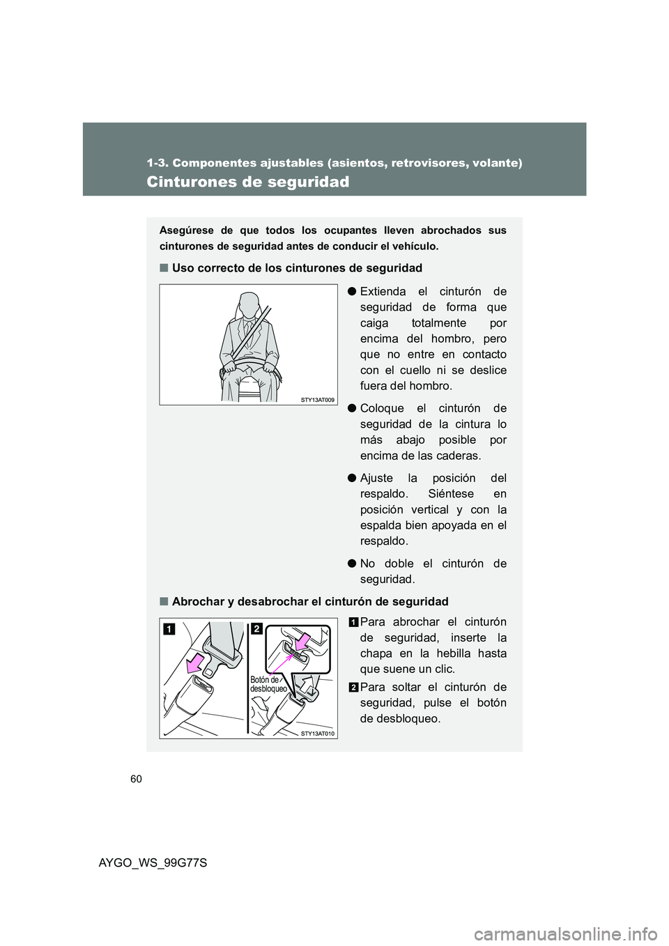 TOYOTA AYGO 2013 Manuale de Empleo (in Spanish) 60
1-3. Componentes ajustables (asientos, retrovisores, volante)
AYGO_WS_99G77S
Cinturones de seguridad
Asegúrese de que todos los ocupantes lleven abrochados sus
cinturones de seguridad ant es de c TOYOTA AYGO 2013 Manuale de Empleo (in Spanish) 60
1-3. Componentes ajustables (asientos, retrovisores, volante)
AYGO_WS_99G77S
Cinturones de seguridad
Asegúrese de que todos los ocupantes lleven abrochados sus
cinturones de seguridad ant es de c
