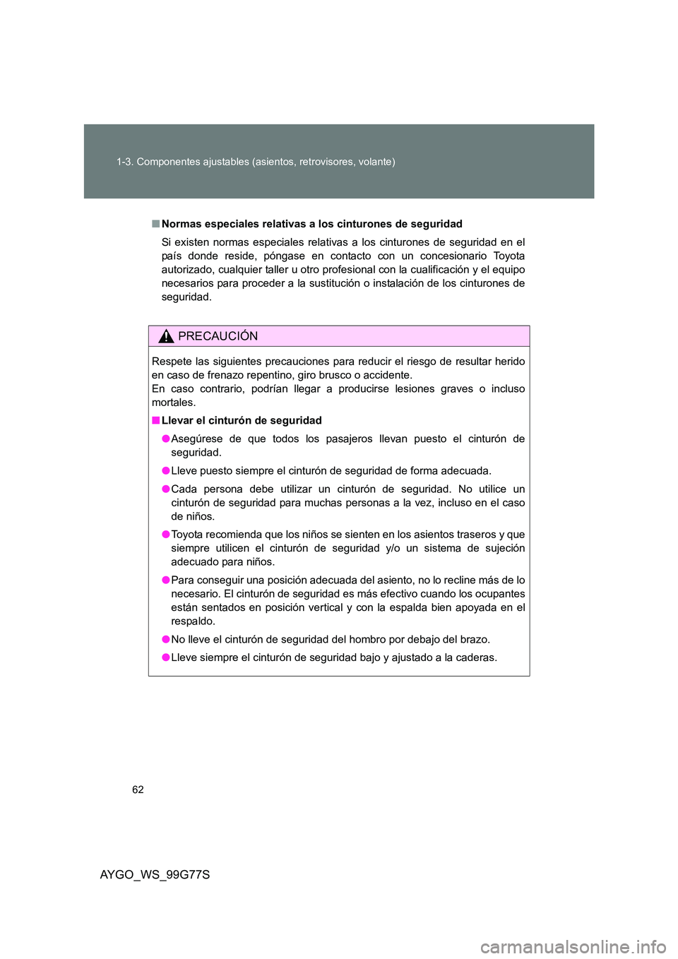 TOYOTA AYGO 2013  Manuale de Empleo (in Spanish) 62 
1-3. Componentes ajustables (asientos, retrovisores, volante)
AYGO_WS_99G77S
■ Normas especiales relativas a los cinturones de seguridad 
Si existen normas especiales relativas a los cinturones 