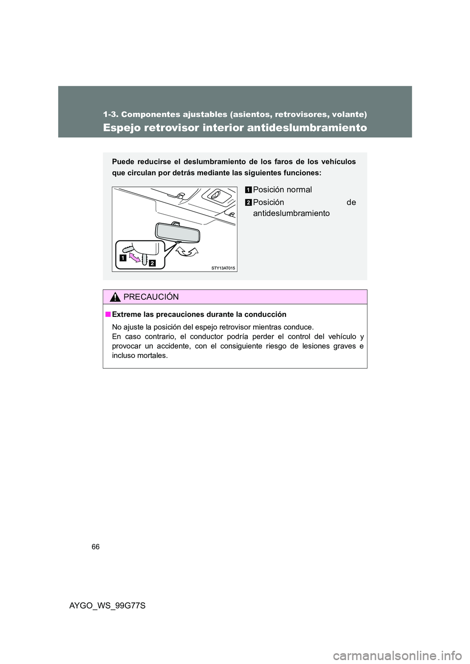 TOYOTA AYGO 2013 Manuale de Empleo (in Spanish) 66
1-3. Componentes ajustables (asientos, retrovisores, volante)
AYGO_WS_99G77S
Espejo retrovisor interior antideslumbramiento
PRECAUCIÓN
■Extreme las precauciones durante la conducción
No ajuste TOYOTA AYGO 2013 Manuale de Empleo (in Spanish) 66
1-3. Componentes ajustables (asientos, retrovisores, volante)
AYGO_WS_99G77S
Espejo retrovisor interior antideslumbramiento
PRECAUCIÓN
■Extreme las precauciones durante la conducción
No ajuste
