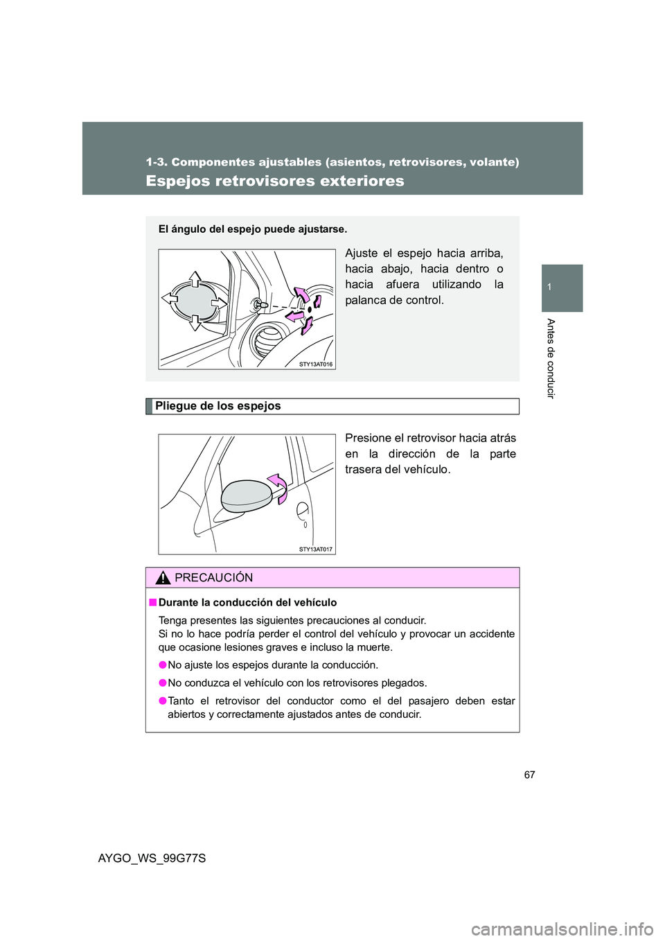 TOYOTA AYGO 2013 Manuale de Empleo (in Spanish) 67
1
1-3. Componentes ajustables (asientos, retrovisores, volante)
Antes de conducir
AYGO_WS_99G77S
Espejos retrovisores exteriores
Pliegue de los espejos
Presione el retrovisor hacia atrás
en la d TOYOTA AYGO 2013 Manuale de Empleo (in Spanish) 67
1
1-3. Componentes ajustables (asientos, retrovisores, volante)
Antes de conducir
AYGO_WS_99G77S
Espejos retrovisores exteriores
Pliegue de los espejos
Presione el retrovisor hacia atrás
en la d