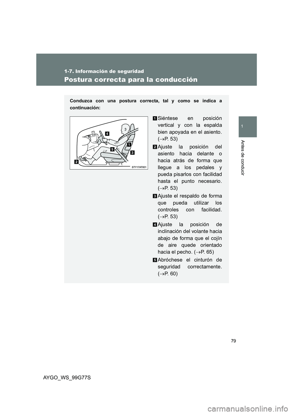 TOYOTA AYGO 2013 Manuale de Empleo (in Spanish) 79
1
Antes de conducir
AYGO_WS_99G77S
1-7. Información de seguridad
Postura correcta para la conducción
Conduzca con una postura correcta, tal y como se indica a
continuación:
Siéntese en posici TOYOTA AYGO 2013 Manuale de Empleo (in Spanish) 79
1
Antes de conducir
AYGO_WS_99G77S
1-7. Información de seguridad
Postura correcta para la conducción
Conduzca con una postura correcta, tal y como se indica a
continuación:
Siéntese en posici