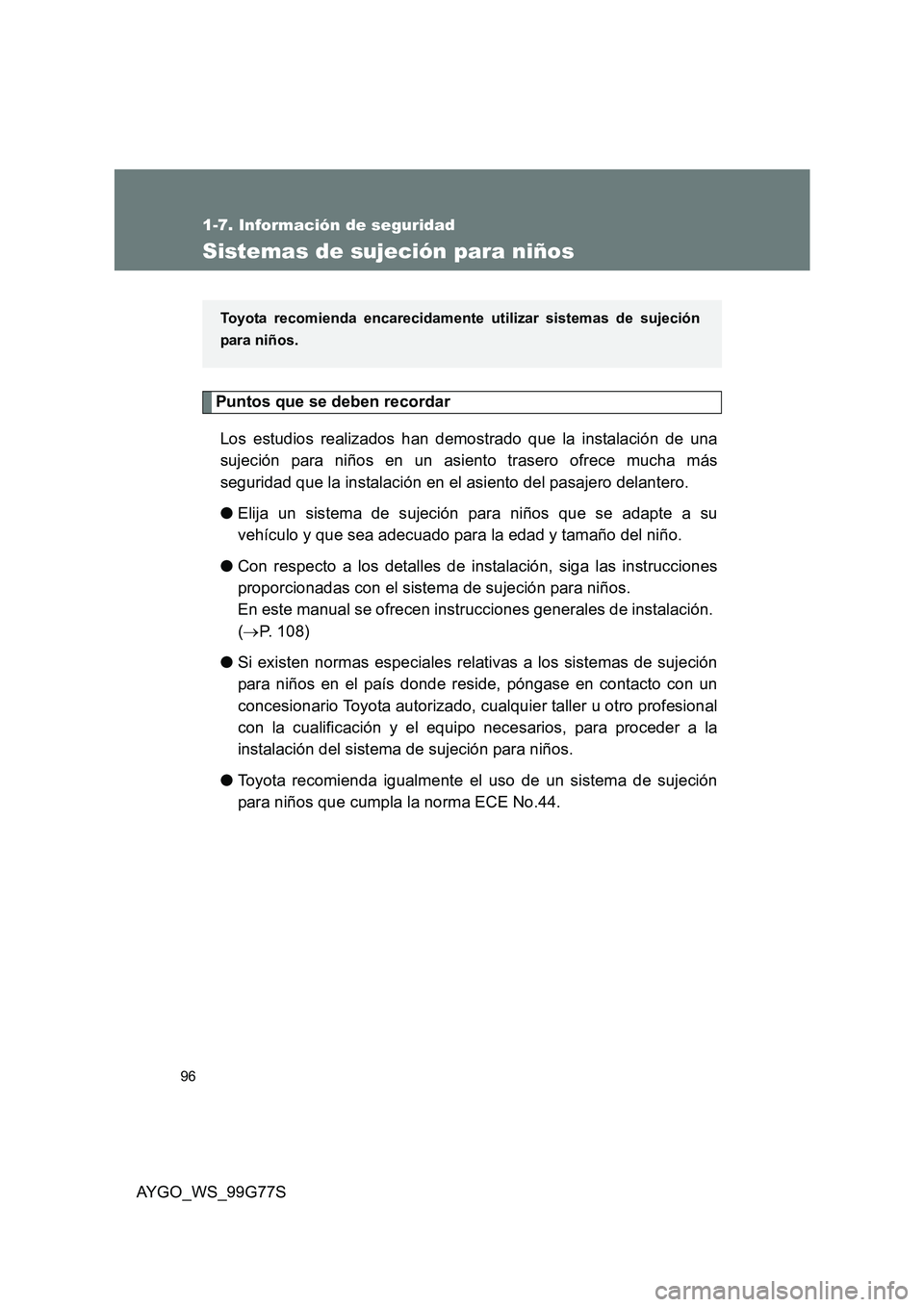 TOYOTA AYGO 2013  Manuale de Empleo (in Spanish) 96
1-7. Información de seguridad
AYGO_WS_99G77S
Sistemas de sujeción para niños
Puntos que se deben recordar 
Los estudios realizados han demostrado que la instalación de una 
sujeción para niño