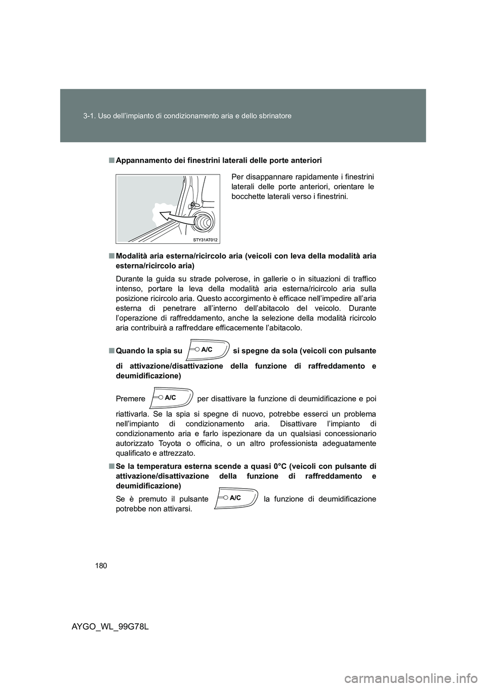 TOYOTA AYGO 2013 Manuale duso (in Italian) 180
3-1. Uso dell’impianto di condizionamento aria e dello sbrinatore
AYGO_WL_99G78L
■ Appannamento dei finestrini laterali delle porte anteriori
■ Modalità aria esterna/ricircolo aria (veico TOYOTA AYGO 2013 Manuale duso (in Italian) 180
3-1. Uso dell’impianto di condizionamento aria e dello sbrinatore
AYGO_WL_99G78L
■ Appannamento dei finestrini laterali delle porte anteriori
■ Modalità aria esterna/ricircolo aria (veico