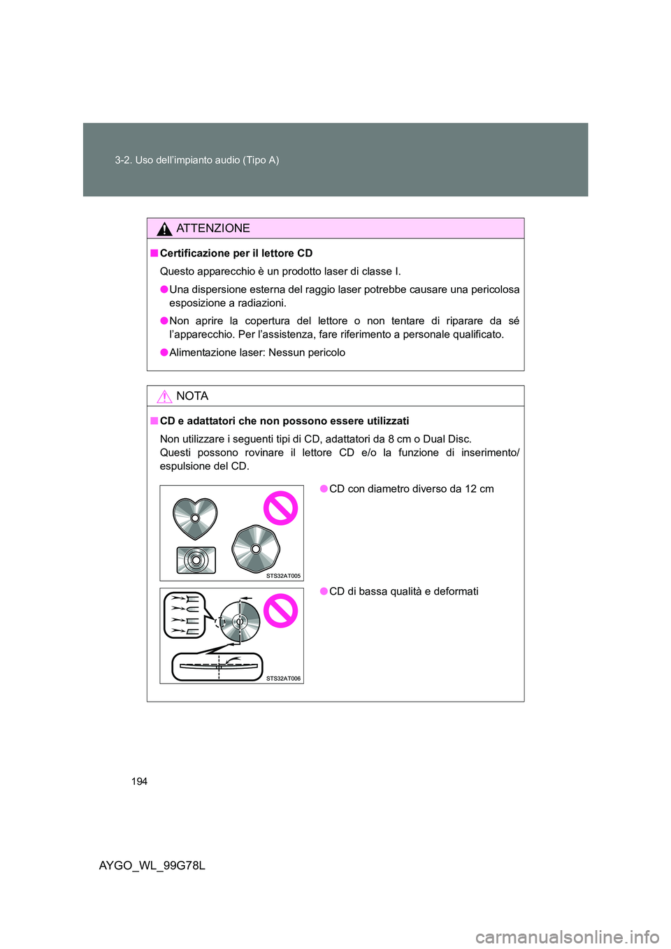 TOYOTA AYGO 2013 Manuale duso (in Italian) 194
3-2. Uso dell’impianto audio (Tipo A)
AYGO_WL_99G78L
ATTENZIONE
■ Certificazione per il lettore CD
Questo apparecchio è un prodotto laser di classe I.
● Una dispersione esterna del raggi TOYOTA AYGO 2013 Manuale duso (in Italian) 194
3-2. Uso dell’impianto audio (Tipo A)
AYGO_WL_99G78L
ATTENZIONE
■ Certificazione per il lettore CD
Questo apparecchio è un prodotto laser di classe I.
● Una dispersione esterna del raggi