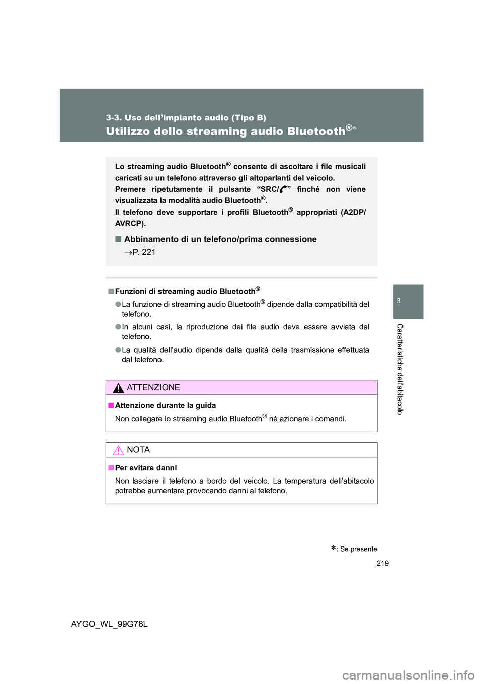 TOYOTA AYGO 2013  Manuale duso (in Italian) 219
3-3. Uso dell’impianto audio (Tipo B)
3
Caratteristiche dell’abitacolo
AYGO_WL_99G78L
Utilizzo dello streaming audio Bluetooth®∗
∗: Se presente
■Funzioni di streaming audio Bluetooth®
