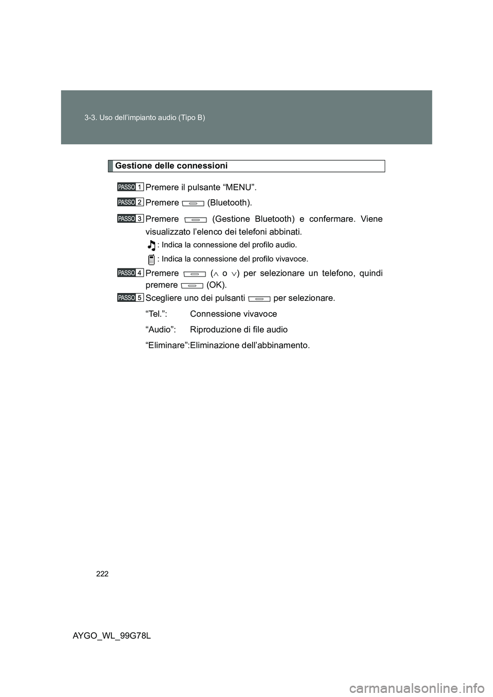 TOYOTA AYGO 2013 Manuale duso (in Italian) 222
3-3. Uso dell’impianto audio (Tipo B)
AYGO_WL_99G78L
Gestione delle connessioni
Premere il pulsante “MENU”.
Premere (Bluetooth).
Premere (Gestione Bluetooth) e confermare. Viene
visu TOYOTA AYGO 2013 Manuale duso (in Italian) 222
3-3. Uso dell’impianto audio (Tipo B)
AYGO_WL_99G78L
Gestione delle connessioni
Premere il pulsante “MENU”.
Premere (Bluetooth).
Premere (Gestione Bluetooth) e confermare. Viene
visu