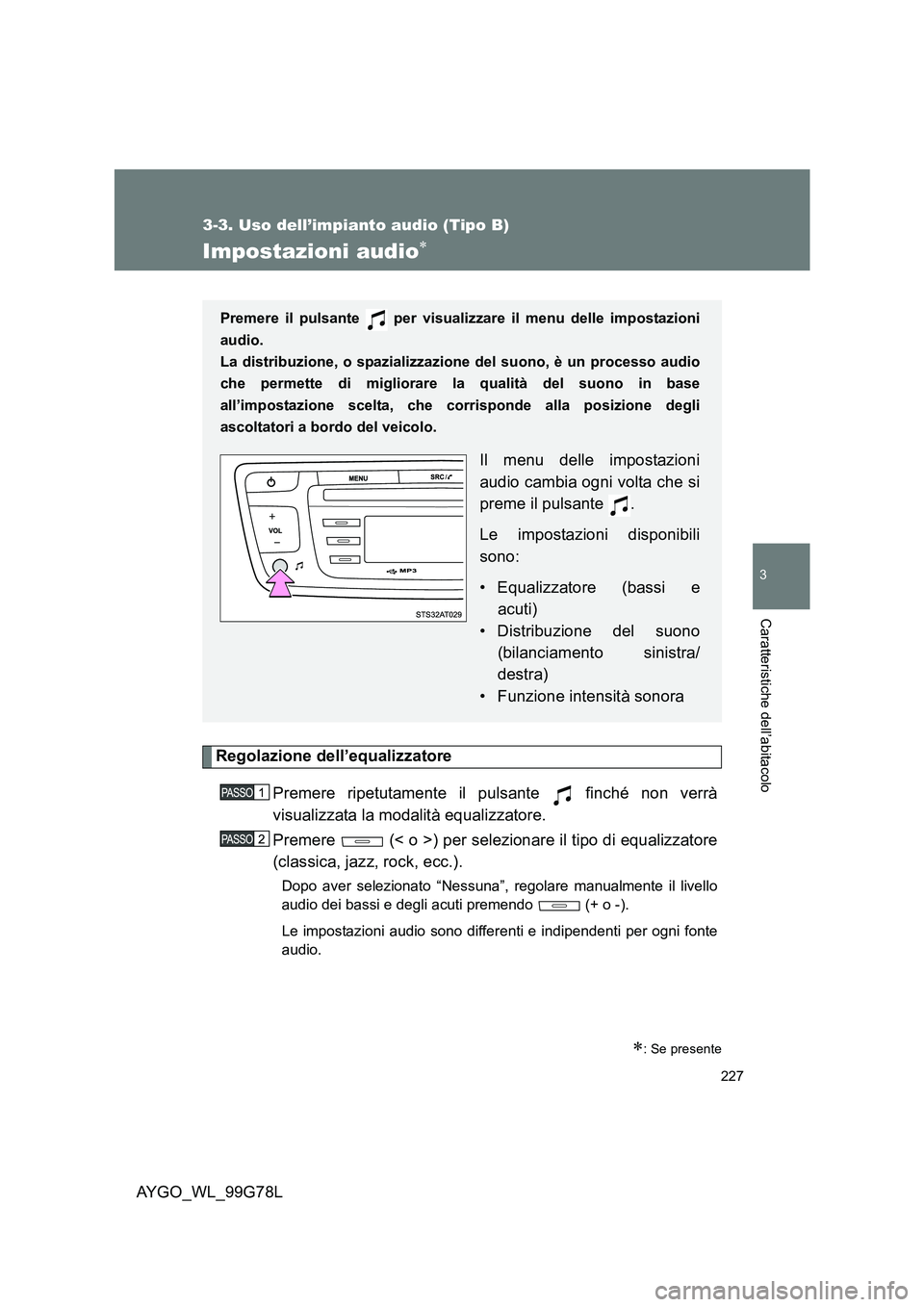 TOYOTA AYGO 2013 Manuale duso (in Italian) 227
3-3. Uso dell’impianto audio (Tipo B)
3
Caratteristiche dell’abitacolo
AYGO_WL_99G78L
Impostazioni audio∗
Regolazione dell’equalizzatore
Premere ripetutamente il pulsante finché non ve TOYOTA AYGO 2013 Manuale duso (in Italian) 227
3-3. Uso dell’impianto audio (Tipo B)
3
Caratteristiche dell’abitacolo
AYGO_WL_99G78L
Impostazioni audio∗
Regolazione dell’equalizzatore
Premere ripetutamente il pulsante finché non ve