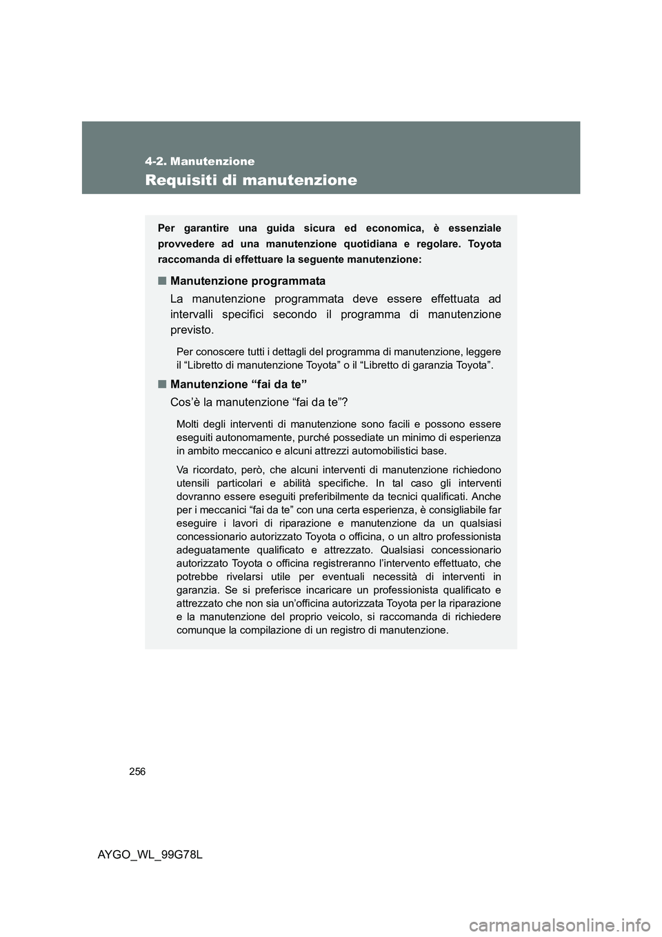 TOYOTA AYGO 2013 Manuale duso (in Italian) 256
AYGO_WL_99G78L
4-2. Manutenzione
Requisiti di manutenzione
Per garantire una guida sicura ed economica, è essenziale
provvedere ad una manutenzione quotidiana e regolare. Toyota
raccomanda di ef TOYOTA AYGO 2013 Manuale duso (in Italian) 256
AYGO_WL_99G78L
4-2. Manutenzione
Requisiti di manutenzione
Per garantire una guida sicura ed economica, è essenziale
provvedere ad una manutenzione quotidiana e regolare. Toyota
raccomanda di ef