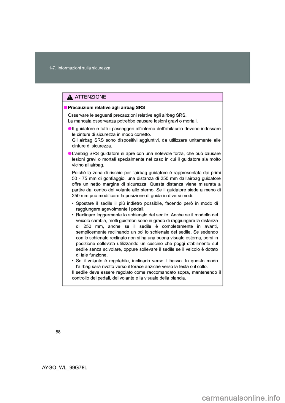 TOYOTA AYGO 2013  Manuale duso (in Italian) 88 
1-7. Informazioni sulla sicurezza
AYGO_WL_99G78L
ATTENZIONE
■ Precauzioni relative agli airbag SRS 
Osservare le seguenti precauzioni relative agli airbag SRS.  
La mancata osservanza potrebbe c