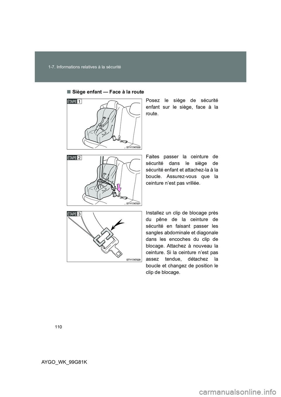 TOYOTA AYGO 2014 Notices Demploi (in French) 110
1-7. Informations relatives à la sécurité
AYGO_WK_99G81K
■ Siège enfant — Face à la route
Posez le siège de sécurité
enfant sur le siège, face à la
route.
Faites passer la ceint TOYOTA AYGO 2014 Notices Demploi (in French) 110
1-7. Informations relatives à la sécurité
AYGO_WK_99G81K
■ Siège enfant — Face à la route
Posez le siège de sécurité
enfant sur le siège, face à la
route.
Faites passer la ceint
