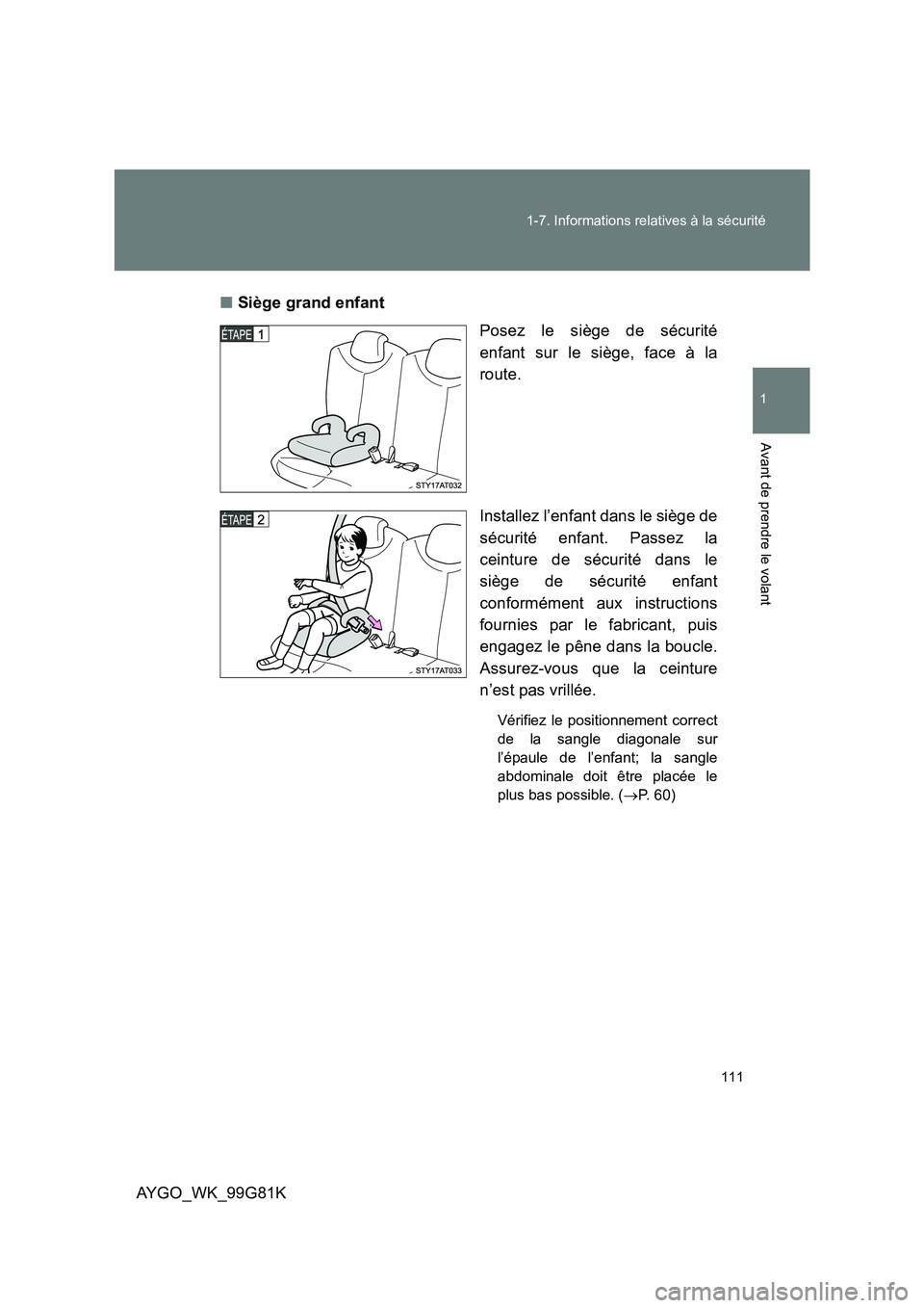 TOYOTA AYGO 2014 Notices Demploi (in French) 111
1-7. Informations relatives à la sécurité
1
Avant de prendre le volant
AYGO_WK_99G81K
■ Siège grand enfant
Posez le siège de sécurité
enfant sur le siège, face à la
route.
Installe TOYOTA AYGO 2014 Notices Demploi (in French) 111
1-7. Informations relatives à la sécurité
1
Avant de prendre le volant
AYGO_WK_99G81K
■ Siège grand enfant
Posez le siège de sécurité
enfant sur le siège, face à la
route.
Installe