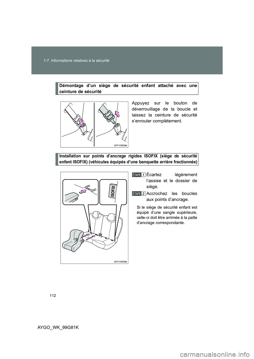 TOYOTA AYGO 2014 Notices Demploi (in French) 112
1-7. Informations relatives à la sécurité
AYGO_WK_99G81K
Démontage d’un siège de sécurité enfant attaché avec une
ceinture de sécurité
Appuyez sur le bouton de
déverrouillage de l TOYOTA AYGO 2014 Notices Demploi (in French) 112
1-7. Informations relatives à la sécurité
AYGO_WK_99G81K
Démontage d’un siège de sécurité enfant attaché avec une
ceinture de sécurité
Appuyez sur le bouton de
déverrouillage de l