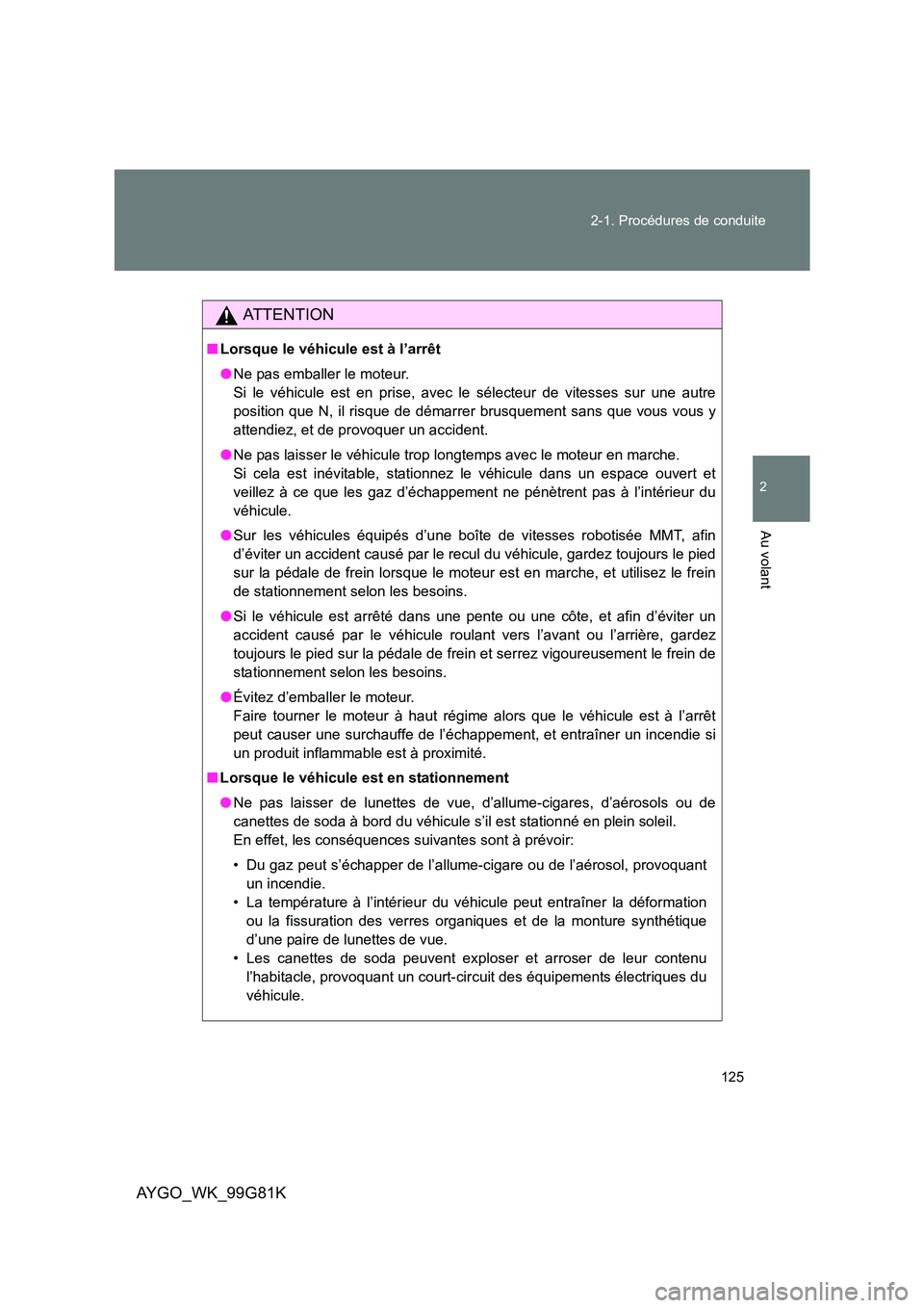 TOYOTA AYGO 2014 Notices Demploi (in French) 125
2-1. Procédures de conduite
2
Au volant
AYGO_WK_99G81K
AT T E N T I O N
■ Lorsque le véhicule est à l’arrêt
● Ne pas emballer le moteur.
Si le véhicule est en prise, avec le sélecte TOYOTA AYGO 2014 Notices Demploi (in French) 125
2-1. Procédures de conduite
2
Au volant
AYGO_WK_99G81K
AT T E N T I O N
■ Lorsque le véhicule est à l’arrêt
● Ne pas emballer le moteur.
Si le véhicule est en prise, avec le sélecte
