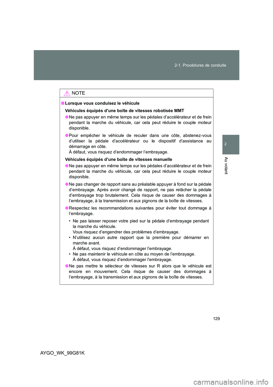 TOYOTA AYGO 2014 Notices Demploi (in French) 129
2-1. Procédures de conduite
2
Au volant
AYGO_WK_99G81K
NOTE
■ Lorsque vous conduisez le véhicule
Véhicules équipés d’une boîte de vitesses robotisée MMT
● Ne pas appuyer en même t TOYOTA AYGO 2014 Notices Demploi (in French) 129
2-1. Procédures de conduite
2
Au volant
AYGO_WK_99G81K
NOTE
■ Lorsque vous conduisez le véhicule
Véhicules équipés d’une boîte de vitesses robotisée MMT
● Ne pas appuyer en même t