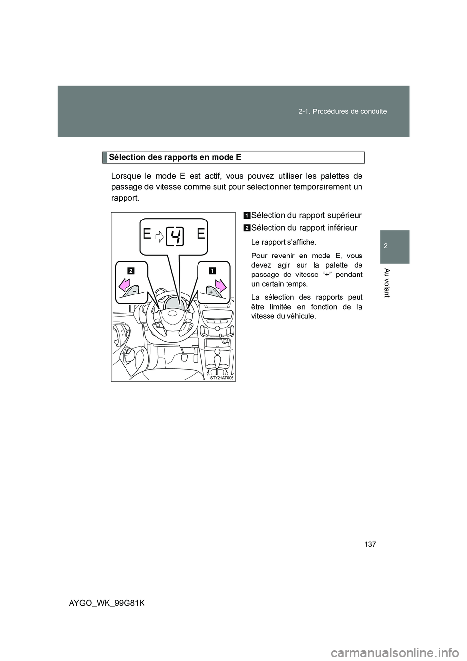 TOYOTA AYGO 2014 Notices Demploi (in French) 137
2-1. Procédures de conduite
2
Au volant
AYGO_WK_99G81K
Sélection des rapports en mode E
Lorsque le mode E est actif, vous pouvez utiliser les palettes de
passage de vitesse comme suit pour s TOYOTA AYGO 2014 Notices Demploi (in French) 137
2-1. Procédures de conduite
2
Au volant
AYGO_WK_99G81K
Sélection des rapports en mode E
Lorsque le mode E est actif, vous pouvez utiliser les palettes de
passage de vitesse comme suit pour s