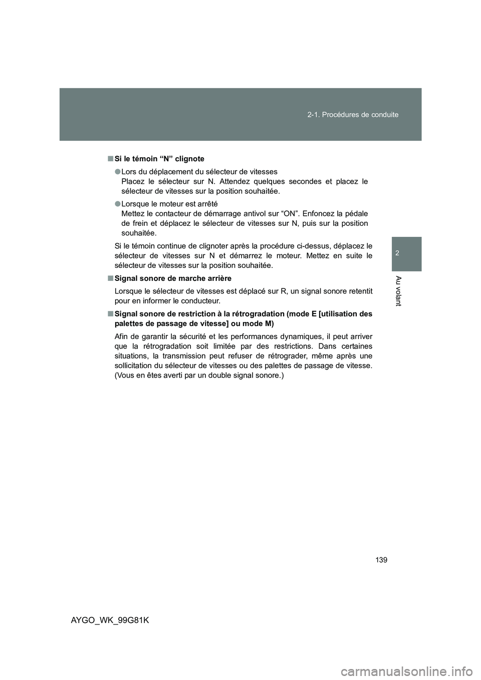 TOYOTA AYGO 2014 Notices Demploi (in French) 139
2-1. Procédures de conduite
2
Au volant
AYGO_WK_99G81K
■ Si le témoin “N” clignote
● Lors du déplacement du sélecteur de vitesses
Placez le sélecteur sur N. Attendez quelques secon TOYOTA AYGO 2014 Notices Demploi (in French) 139
2-1. Procédures de conduite
2
Au volant
AYGO_WK_99G81K
■ Si le témoin “N” clignote
● Lors du déplacement du sélecteur de vitesses
Placez le sélecteur sur N. Attendez quelques secon