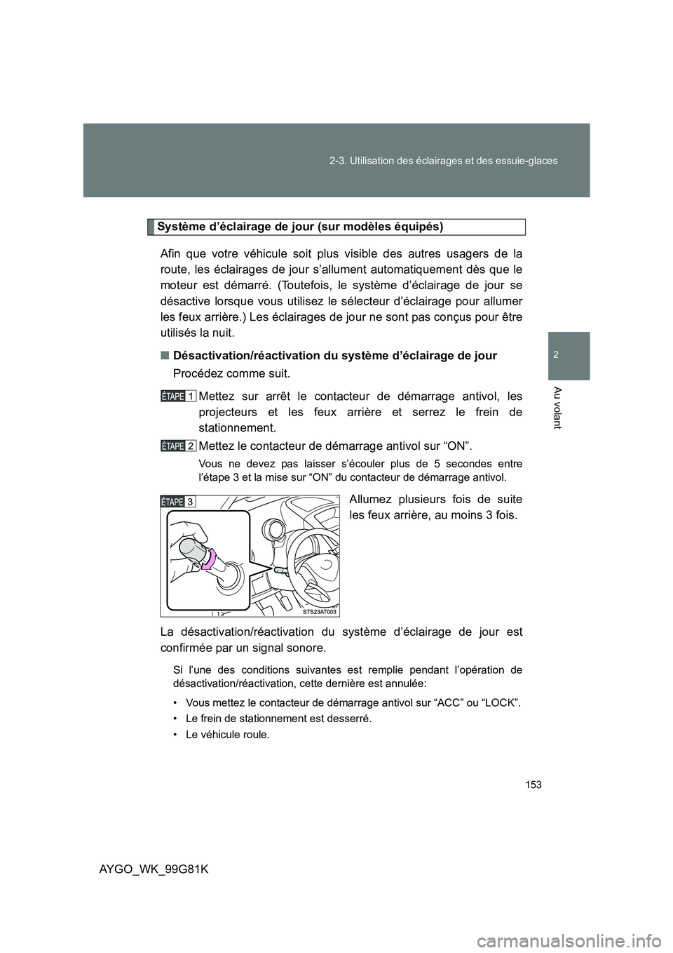 TOYOTA AYGO 2014 Notices Demploi (in French) 153
2-3. Utilisation des éclairages et des essuie-glaces
2
Au volant
AYGO_WK_99G81K
Système d’éclairage de jour (sur modèles équipés)
Afin que votre véhicule soit plus visible des autres us TOYOTA AYGO 2014 Notices Demploi (in French) 153
2-3. Utilisation des éclairages et des essuie-glaces
2
Au volant
AYGO_WK_99G81K
Système d’éclairage de jour (sur modèles équipés)
Afin que votre véhicule soit plus visible des autres us
