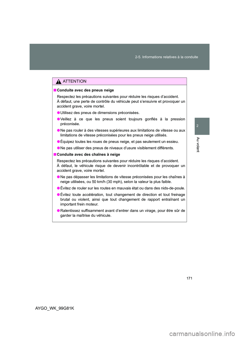 TOYOTA AYGO 2014 Notices Demploi (in French) 171
2-5. Informations relatives à la conduite
2
Au volant
AYGO_WK_99G81K
AT T E N T I O N
■ Conduite avec des pneus neige
Respectez les précautions suivantes pour réduire les risques d’accide TOYOTA AYGO 2014 Notices Demploi (in French) 171
2-5. Informations relatives à la conduite
2
Au volant
AYGO_WK_99G81K
AT T E N T I O N
■ Conduite avec des pneus neige
Respectez les précautions suivantes pour réduire les risques d’accide