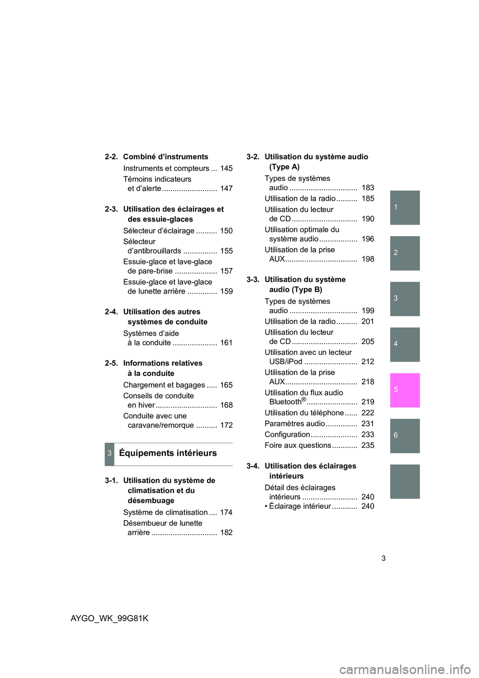 TOYOTA AYGO 2014 Notices Demploi (in French) 1
2
3
4
5
6
3
AYGO_WK_99G81K
2-2. Combiné d’instruments
Instruments et compteurs ... 145
Témoins indicateurs
et d’alerte .......................... 147
2-3. Utilisation des éclairages et TOYOTA AYGO 2014 Notices Demploi (in French) 1
2
3
4
5
6
3
AYGO_WK_99G81K
2-2. Combiné d’instruments
Instruments et compteurs ... 145
Témoins indicateurs
et d’alerte .......................... 147
2-3. Utilisation des éclairages et