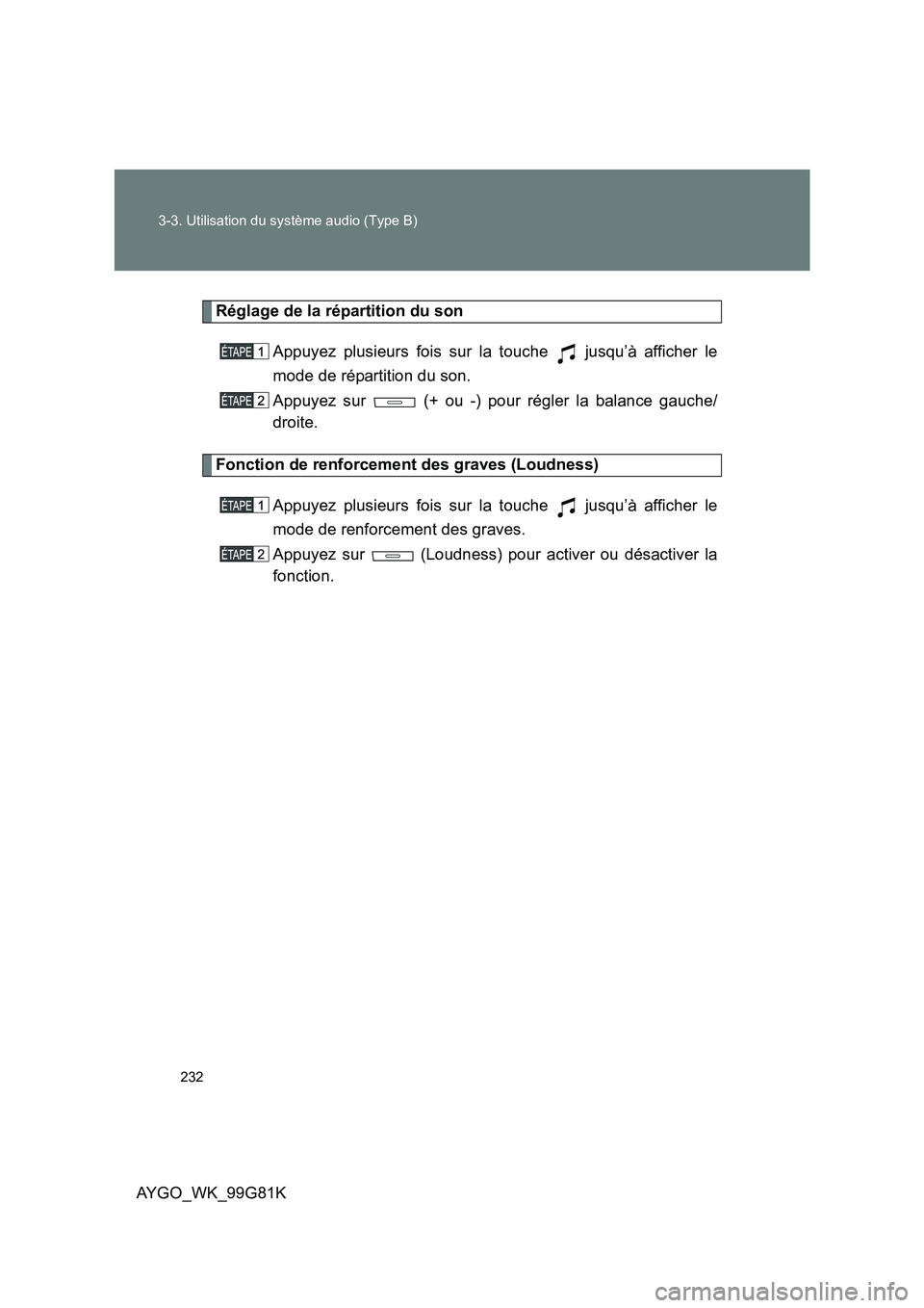 TOYOTA AYGO 2014 Notices Demploi (in French) 232
3-3. Utilisation du système audio (Type B)
AYGO_WK_99G81K
Réglage de la répartition du son
Appuyez plusieurs fois sur la touche jusqu’à afficher le
mode de répartition du son.
Appuyez TOYOTA AYGO 2014 Notices Demploi (in French) 232
3-3. Utilisation du système audio (Type B)
AYGO_WK_99G81K
Réglage de la répartition du son
Appuyez plusieurs fois sur la touche jusqu’à afficher le
mode de répartition du son.
Appuyez